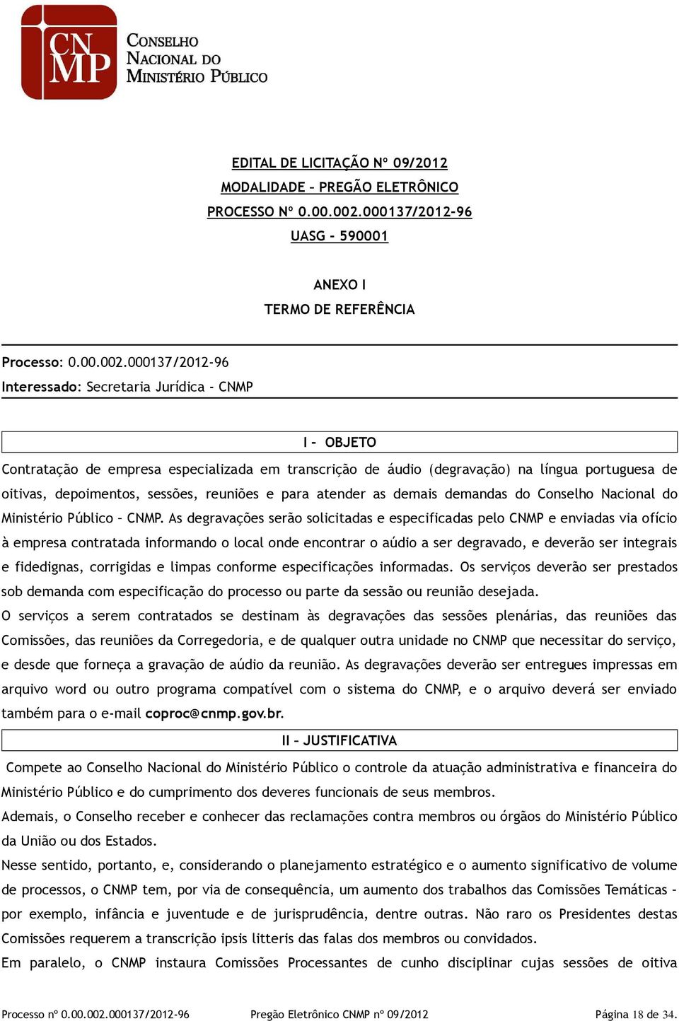 000137/2012-96 Interessado: Secretaria Jurídica - CNMP I - OBJETO Contratação de empresa especializada em transcrição de áudio (degravação) na língua portuguesa de oitivas, depoimentos, sessões,