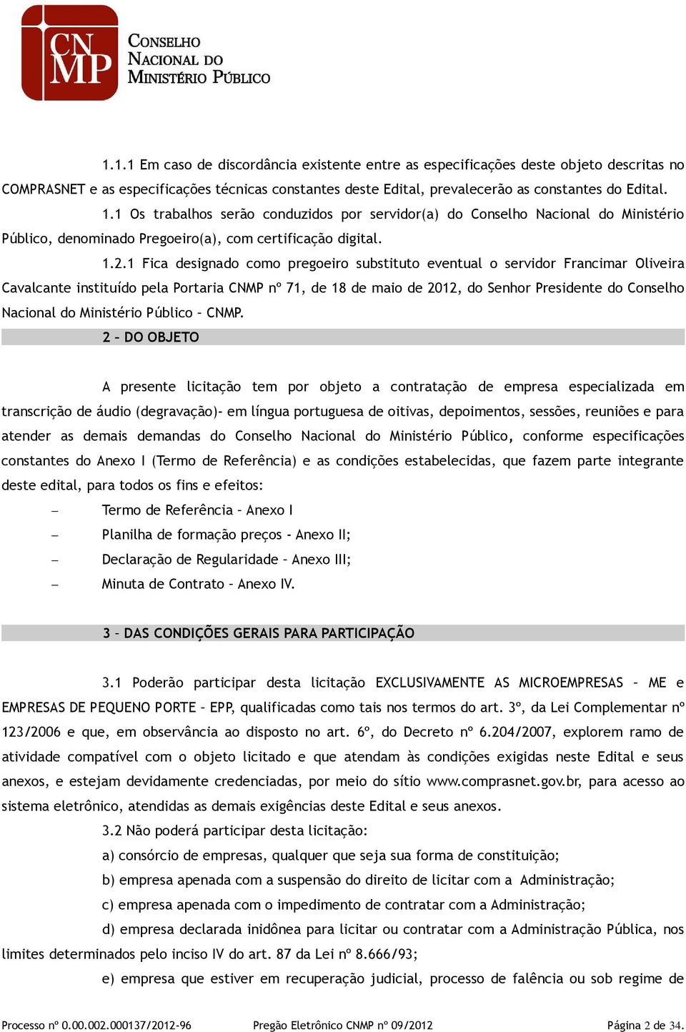 1 Fica designado como pregoeiro substituto eventual o servidor Francimar Oliveira Cavalcante instituído pela Portaria CNMP nº 71, de 18 de maio de 2012, do Senhor Presidente do Conselho Nacional do