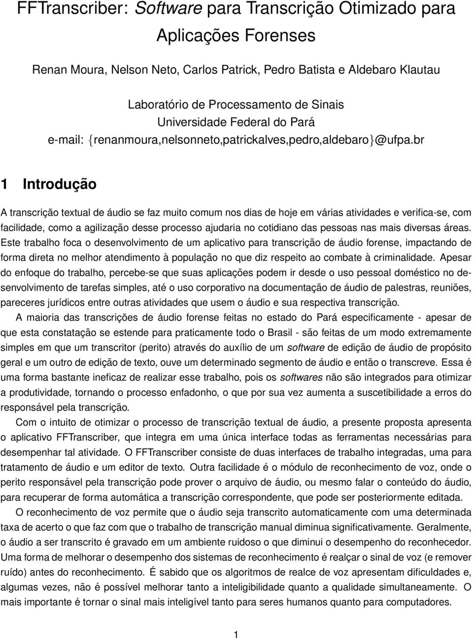 br 1 Introdução A transcrição textual de áudio se faz muito comum nos dias de hoje em várias atividades e verifica-se, com facilidade, como a agilização desse processo ajudaria no cotidiano das