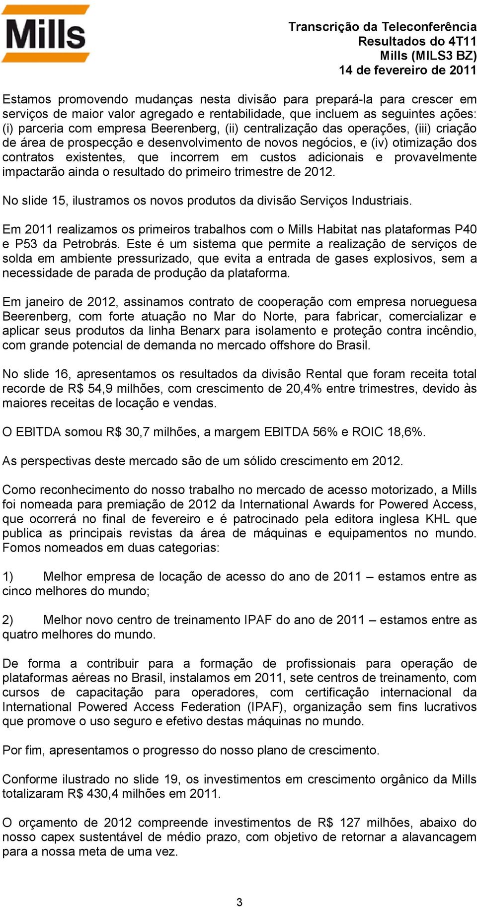 impactarão ainda o resultado do primeiro trimestre de 2012. No slide 15, ilustramos os novos produtos da divisão Serviços Industriais.