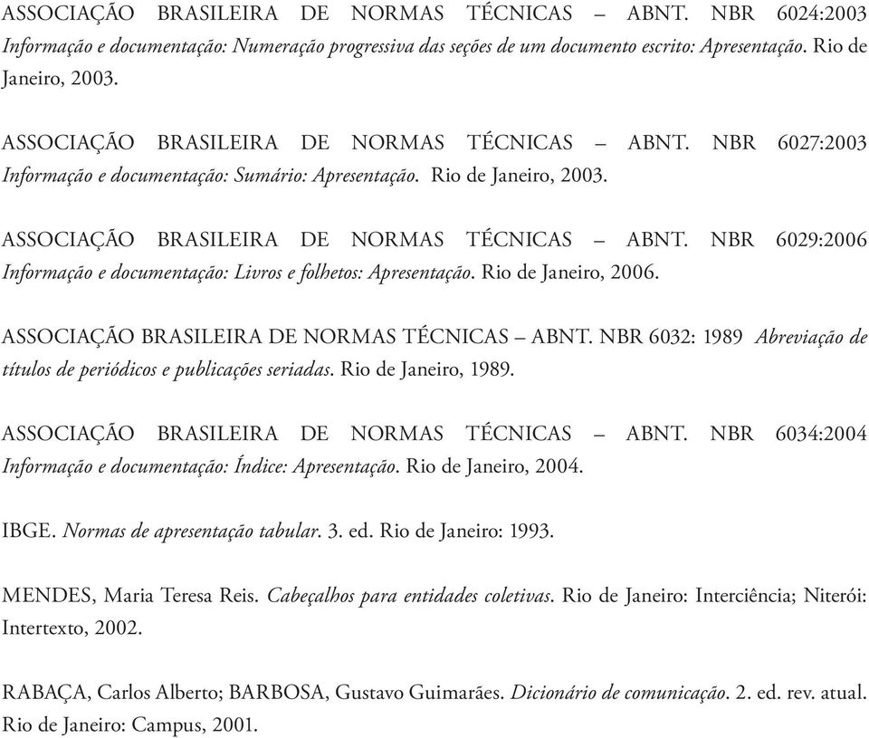 NBR 6029:2006 Informação e documentação: Livros e folhetos: Apresentação. Rio de Janeiro, 2006. ASSOCIAÇÃO BRASILEIRA DE NORMAS TÉCNICAS ABNT.