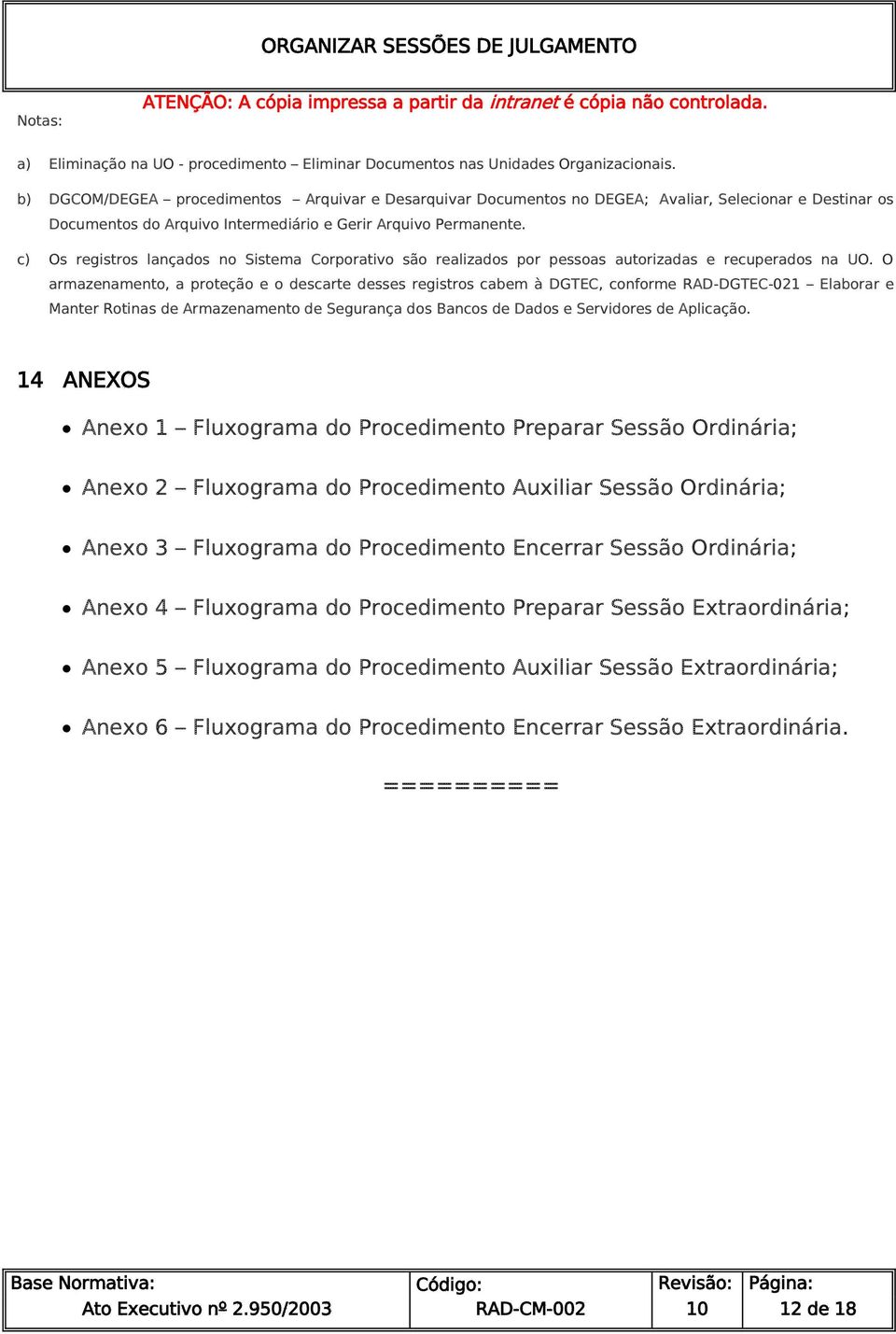 c) Os registros lançados no Sistema Corporativo são realizados por pessoas autorizadas e recuperados na UO.