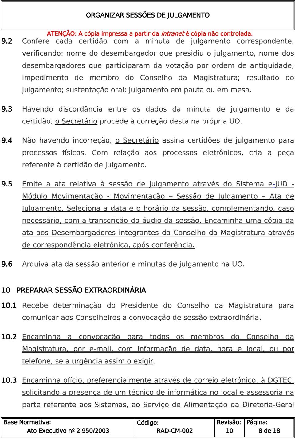 3 Havendo discordância entre os dados da minuta de julgamento e da certidão, o Secretário procede à correção desta na própria UO. 9.