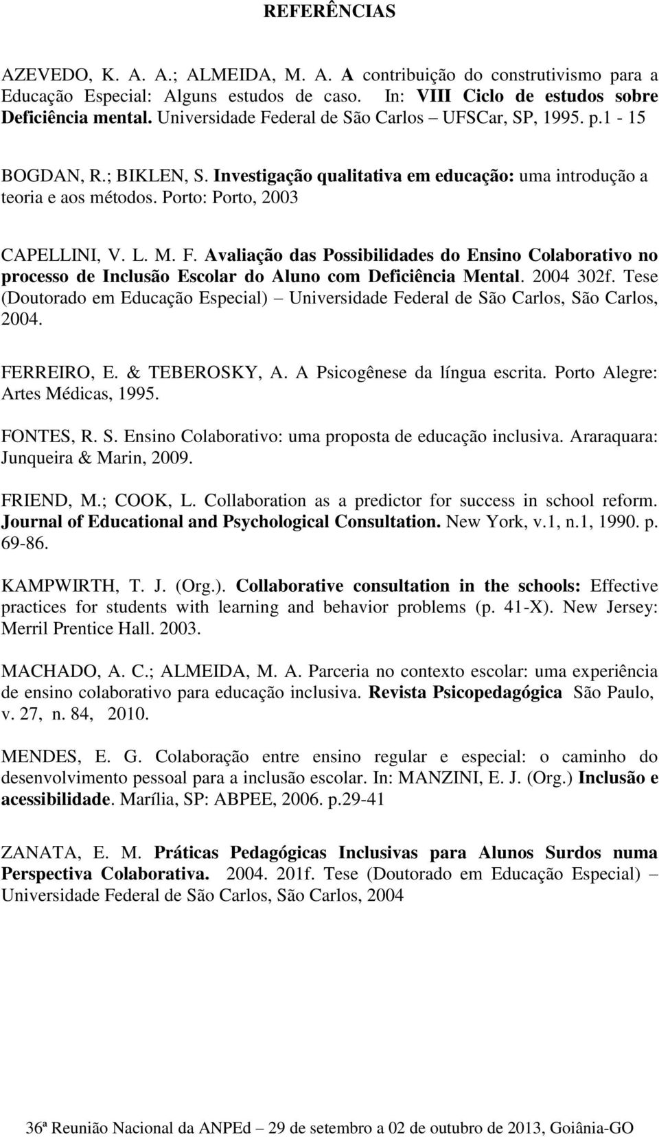 F. Avaliação das Possibilidades do Ensino Colaborativo no processo de Inclusão Escolar do Aluno com Deficiência Mental. 2004 302f.