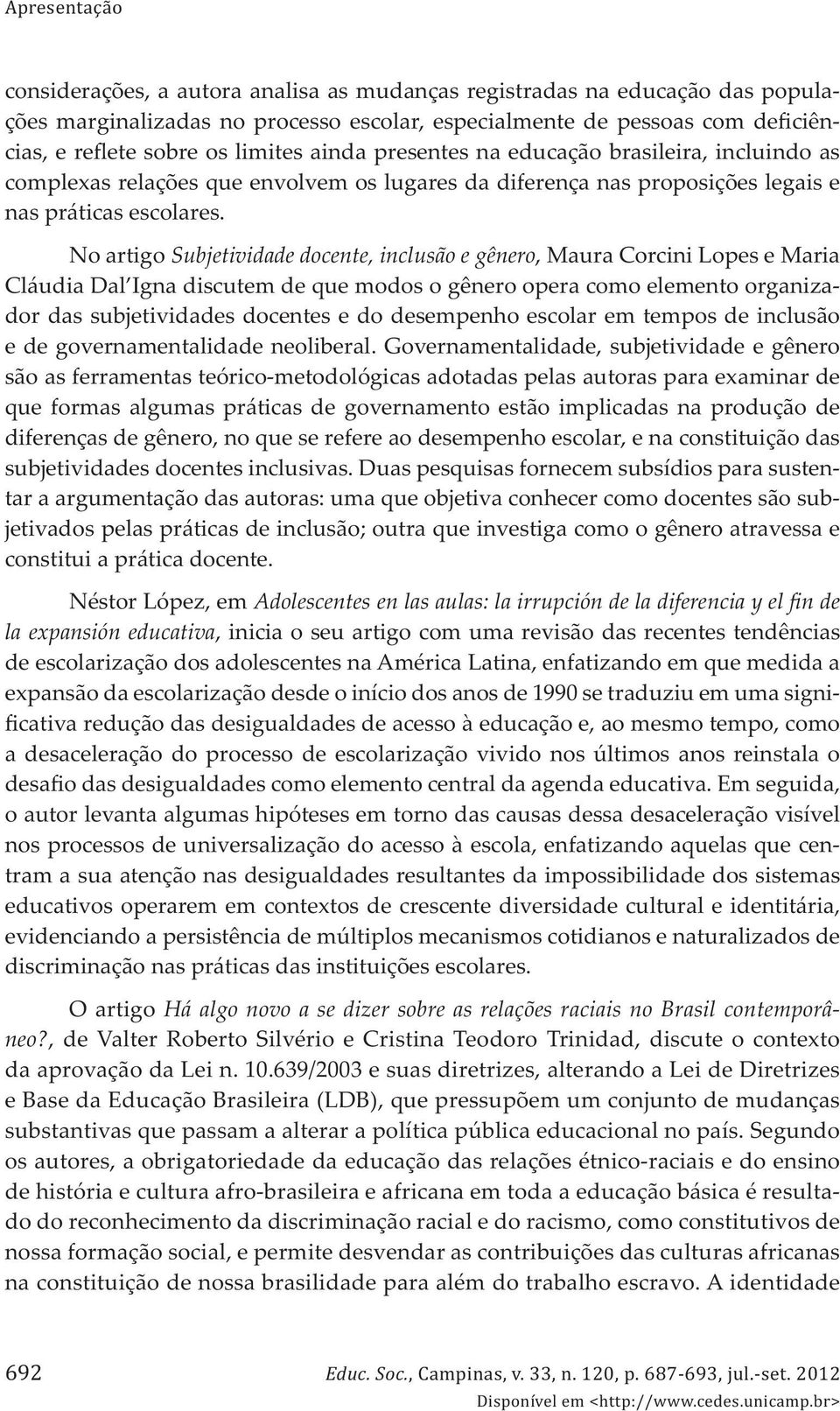 No artigo Subjetividade docente, inclusão e gênero, Maura Corcini Lopes e Maria Cláudia Dal Igna discutem de que modos o gênero opera como elemento organizador das subjetividades docentes e do