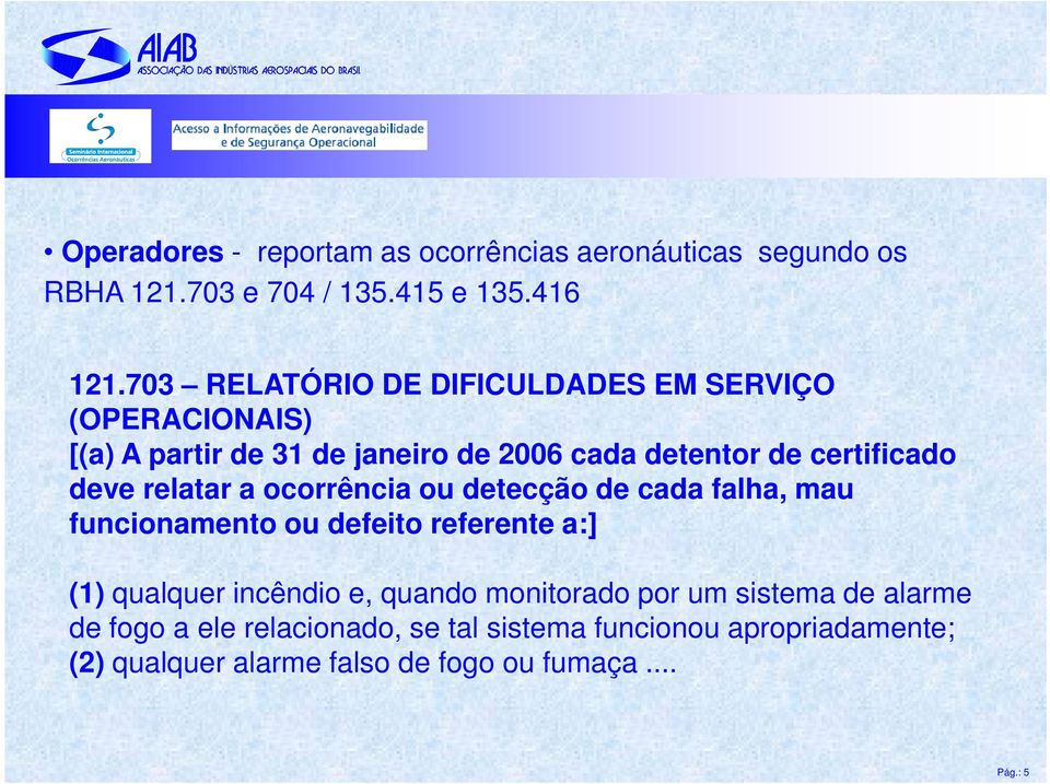 relatar a ocorrência ou detecção de cada falha, mau funcionamento ou defeito referente a:] (1) qualquer incêndio e, quando