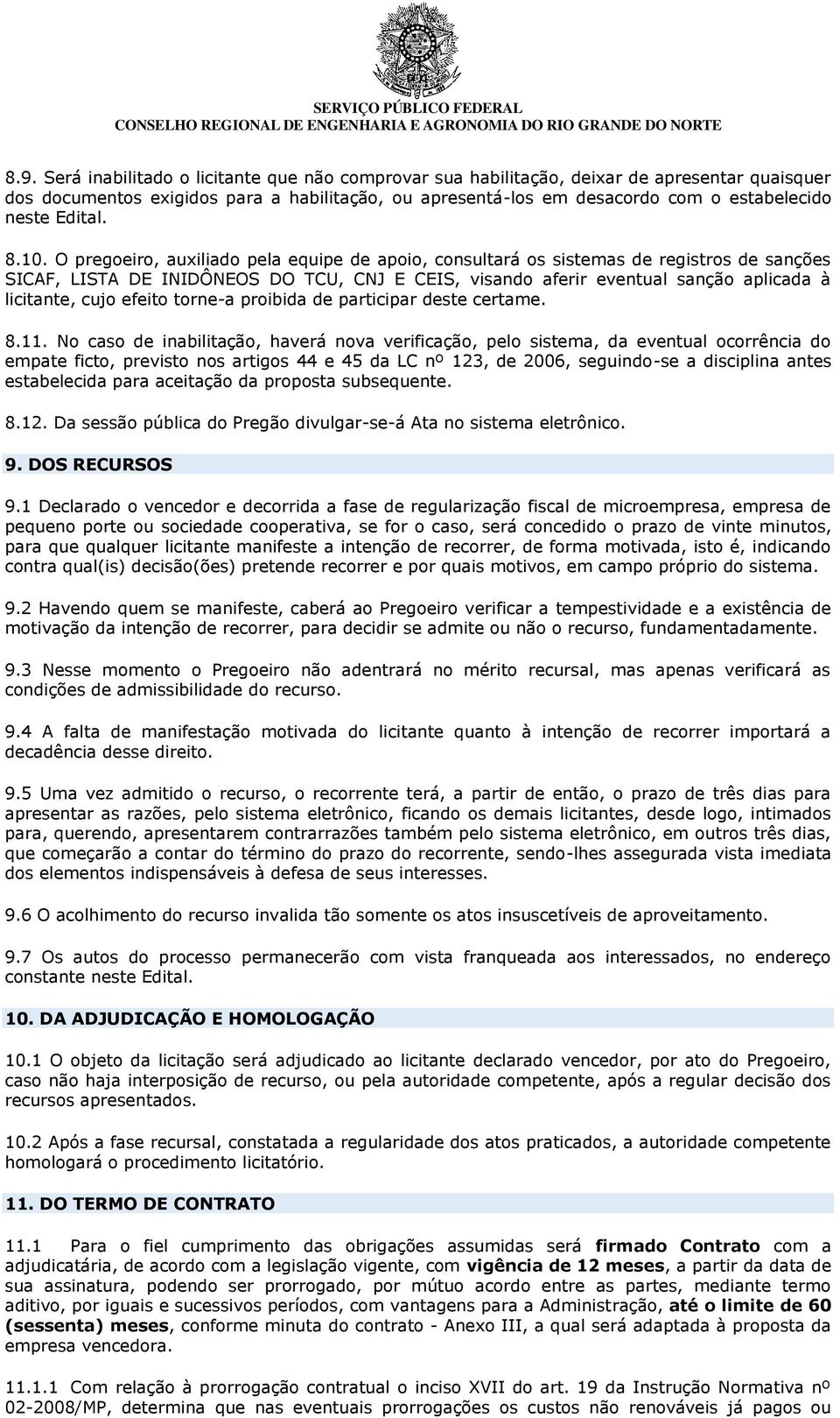 O pregoeiro, auxiliado pela equipe de apoio, consultará os sistemas de registros de sanções SICAF, LISTA DE INIDÔNEOS DO TCU, CNJ E CEIS, visando aferir eventual sanção aplicada à licitante, cujo