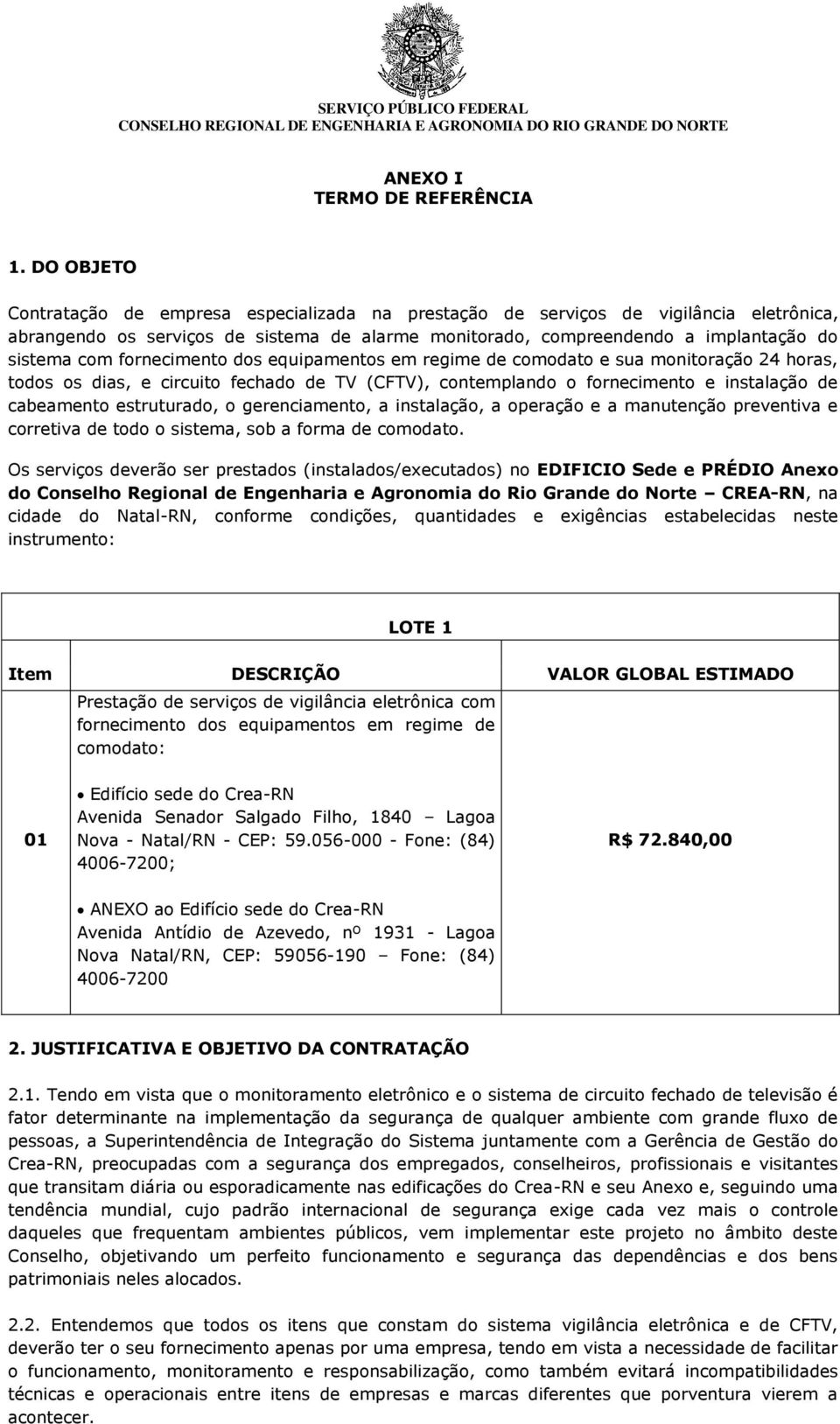 fornecimento dos equipamentos em regime de comodato e sua monitoração 24 horas, todos os dias, e circuito fechado de TV (CFTV), contemplando o fornecimento e instalação de cabeamento estruturado, o