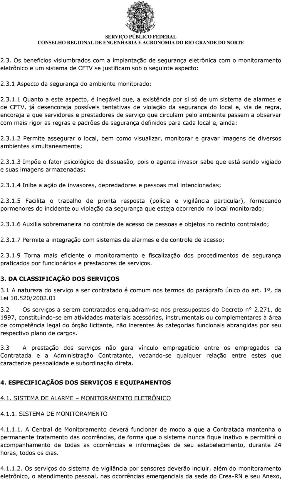 a que servidores e prestadores de serviço que circulam pelo ambiente passem a observar com mais rigor as regras e padrões de segurança definidos para cada local e, ainda: 2.3.1.