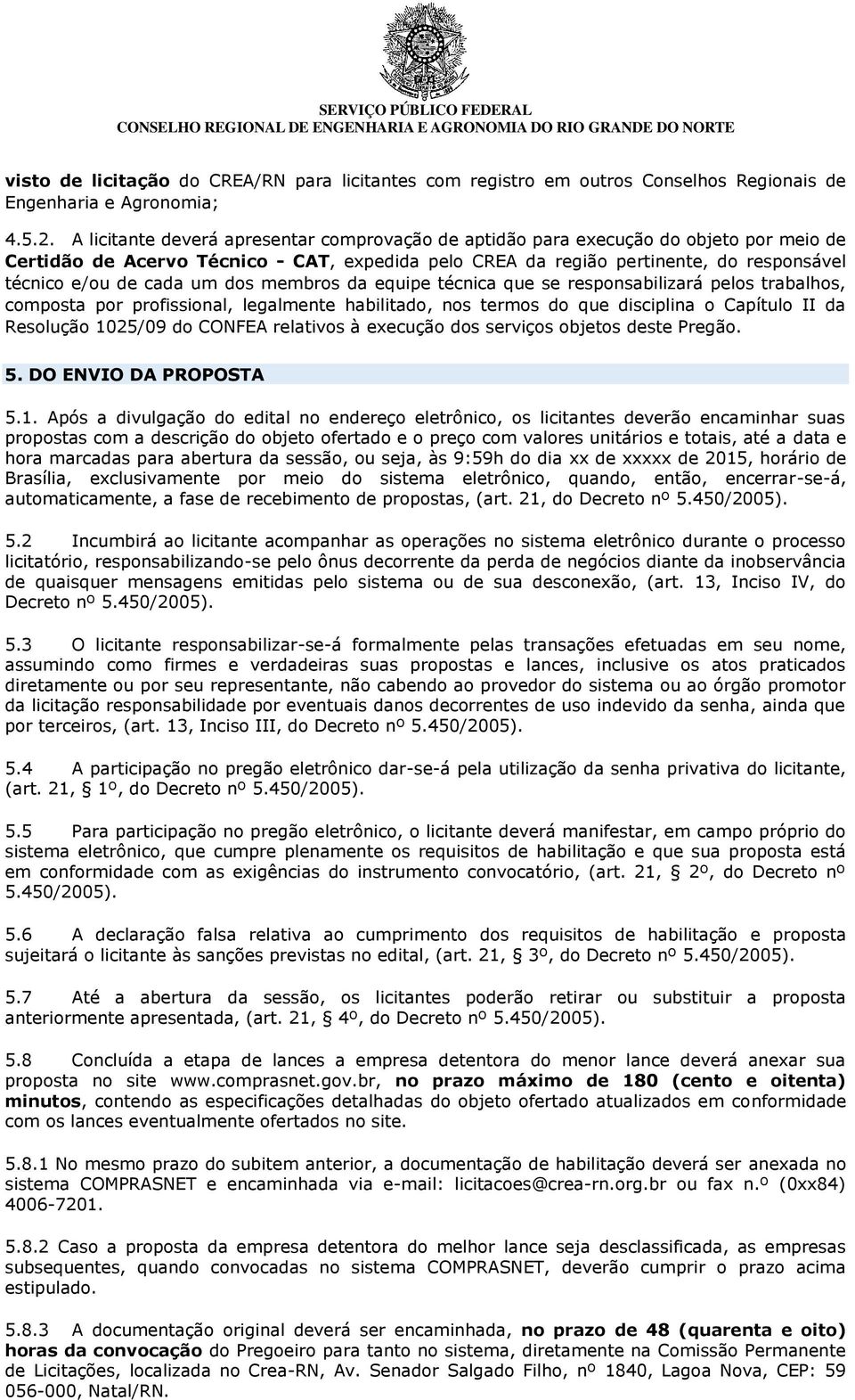 um dos membros da equipe técnica que se responsabilizará pelos trabalhos, composta por profissional, legalmente habilitado, nos termos do que disciplina o Capítulo II da Resolução 1025/09 do CONFEA