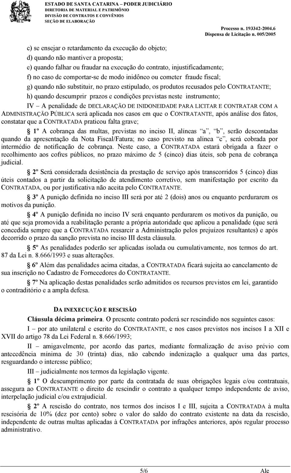 penalidade de DECLARAÇÃO DE INIDONEIDADE PARA LICITAR E CONTRATAR COM A ADMINISTRAÇÃO PÚBLICA será aplicada nos casos em que o CONTRATANTE, após análise dos fatos, constatar que a CONTRATADA praticou