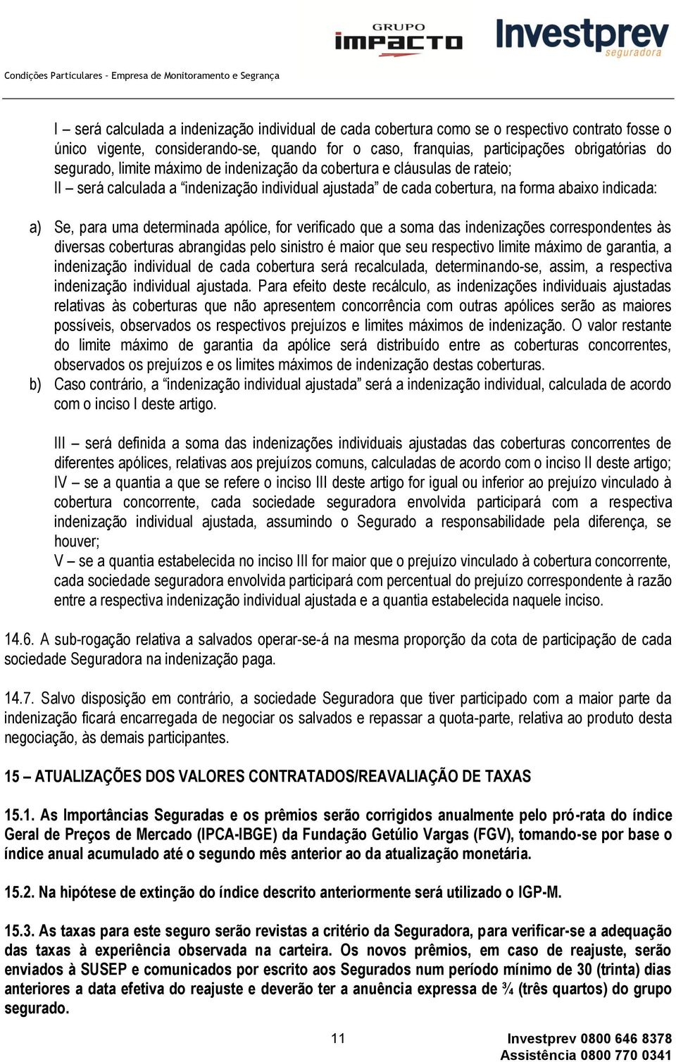 for verificado que a soma das indenizações correspondentes às diversas coberturas abrangidas pelo sinistro é maior que seu respectivo limite máximo de garantia, a indenização individual de cada