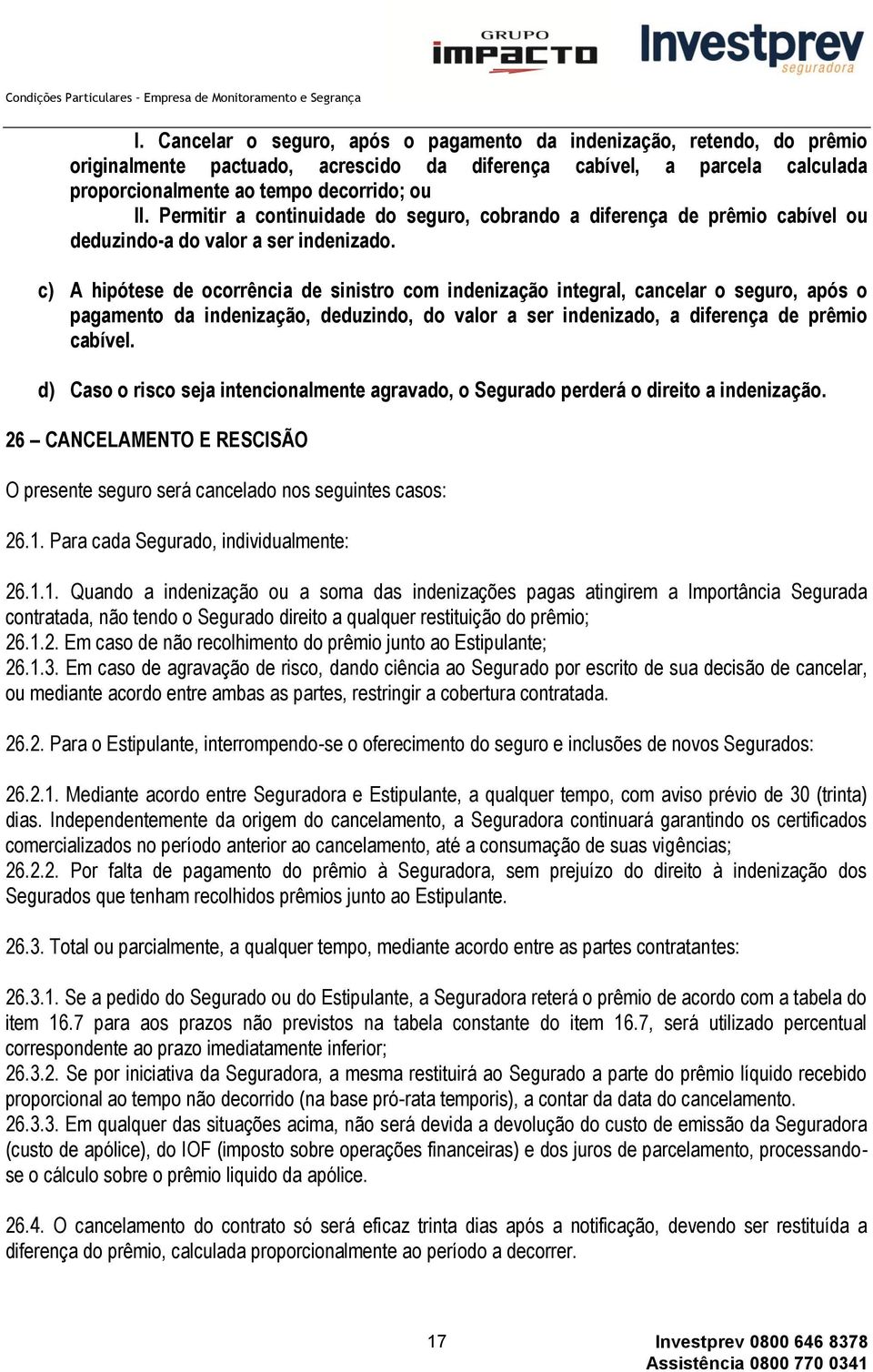 c) A hipótese de ocorrência de sinistro com indenização integral, cancelar o seguro, após o pagamento da indenização, deduzindo, do valor a ser indenizado, a diferença de prêmio cabível.