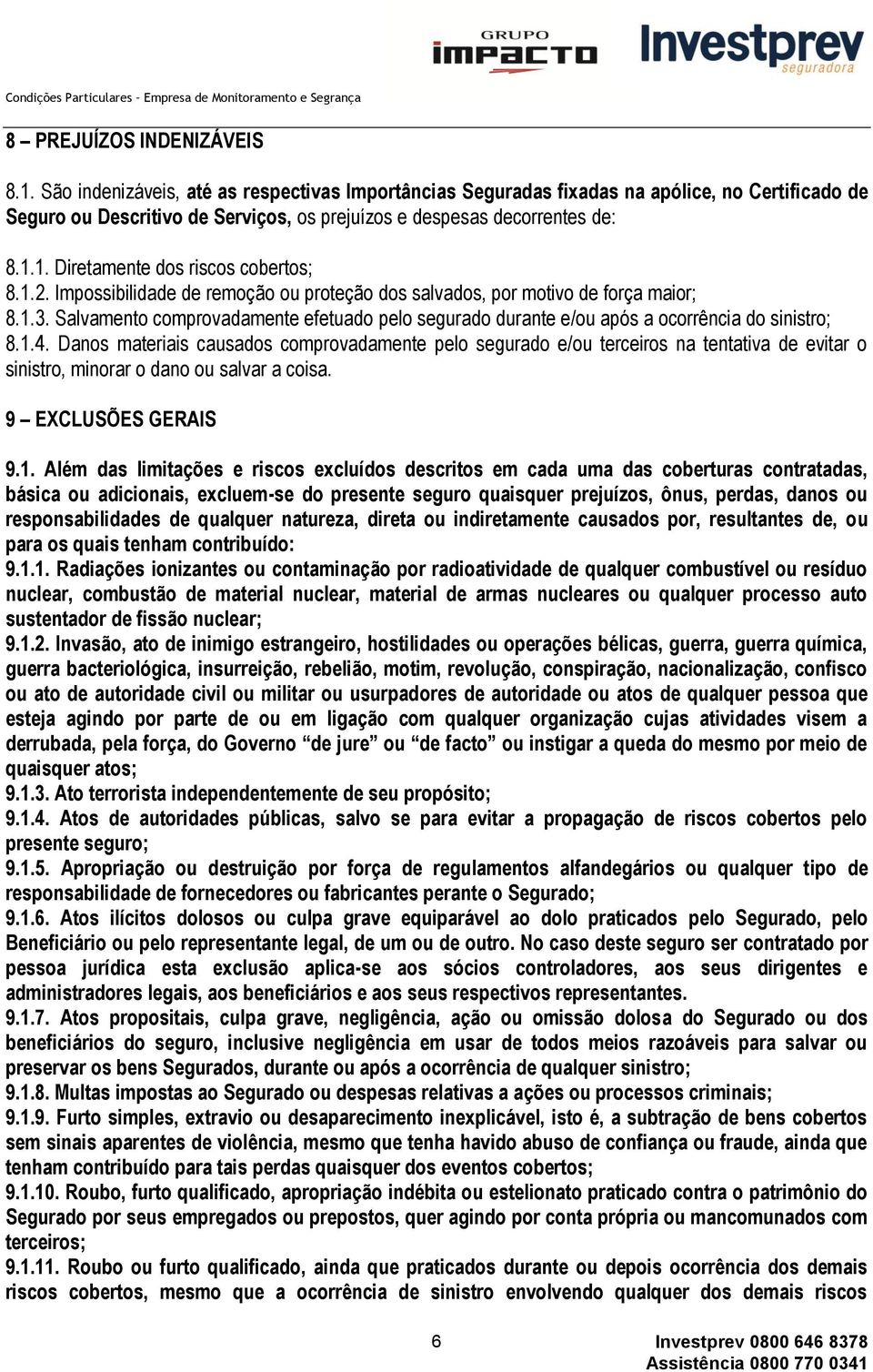 1. Diretamente dos riscos cobertos; 8.1.2. Impossibilidade de remoção ou proteção dos salvados, por motivo de força maior; 8.1.3.