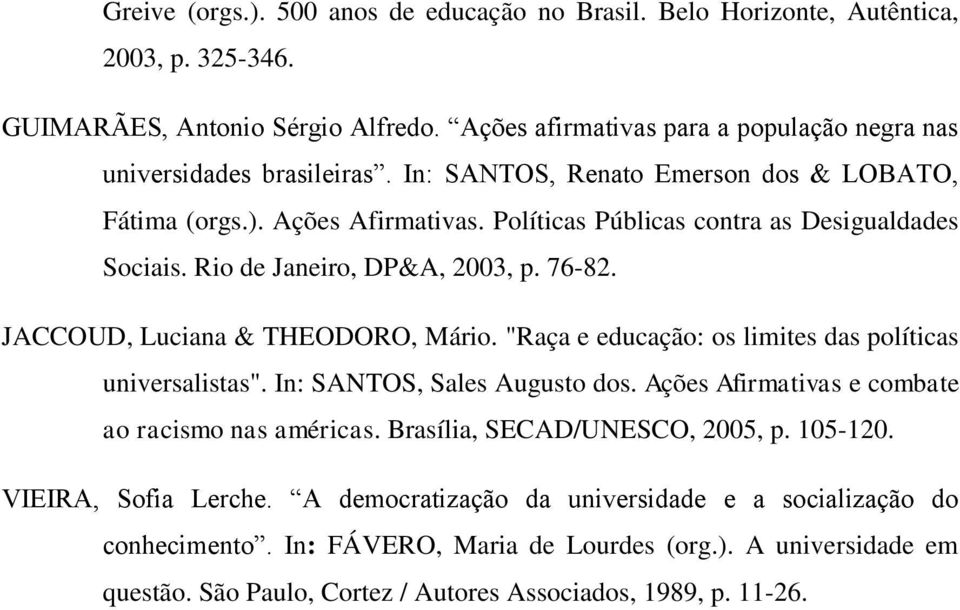 JACCOUD, Luciana & THEODORO, Mário. "Raça e educação: os limites das políticas universalistas". In: SANTOS, Sales Augusto dos. Ações Afirmativas e combate ao racismo nas américas.