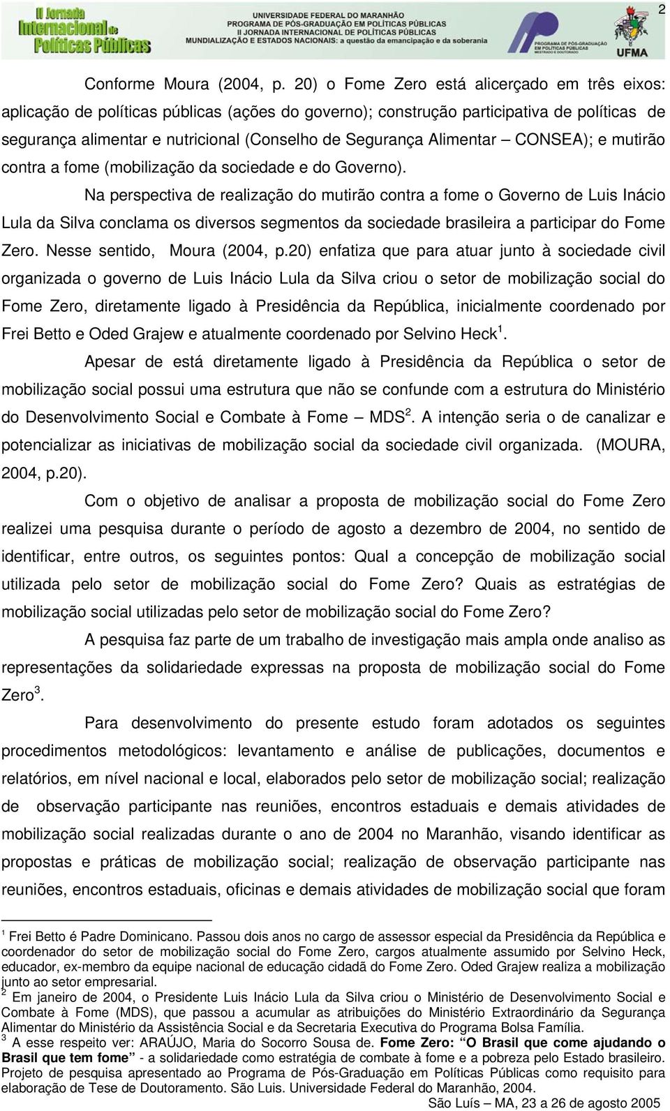 Alimentar CONSEA); e mutirão contra a fome (mobilização da sociedade e do Governo).