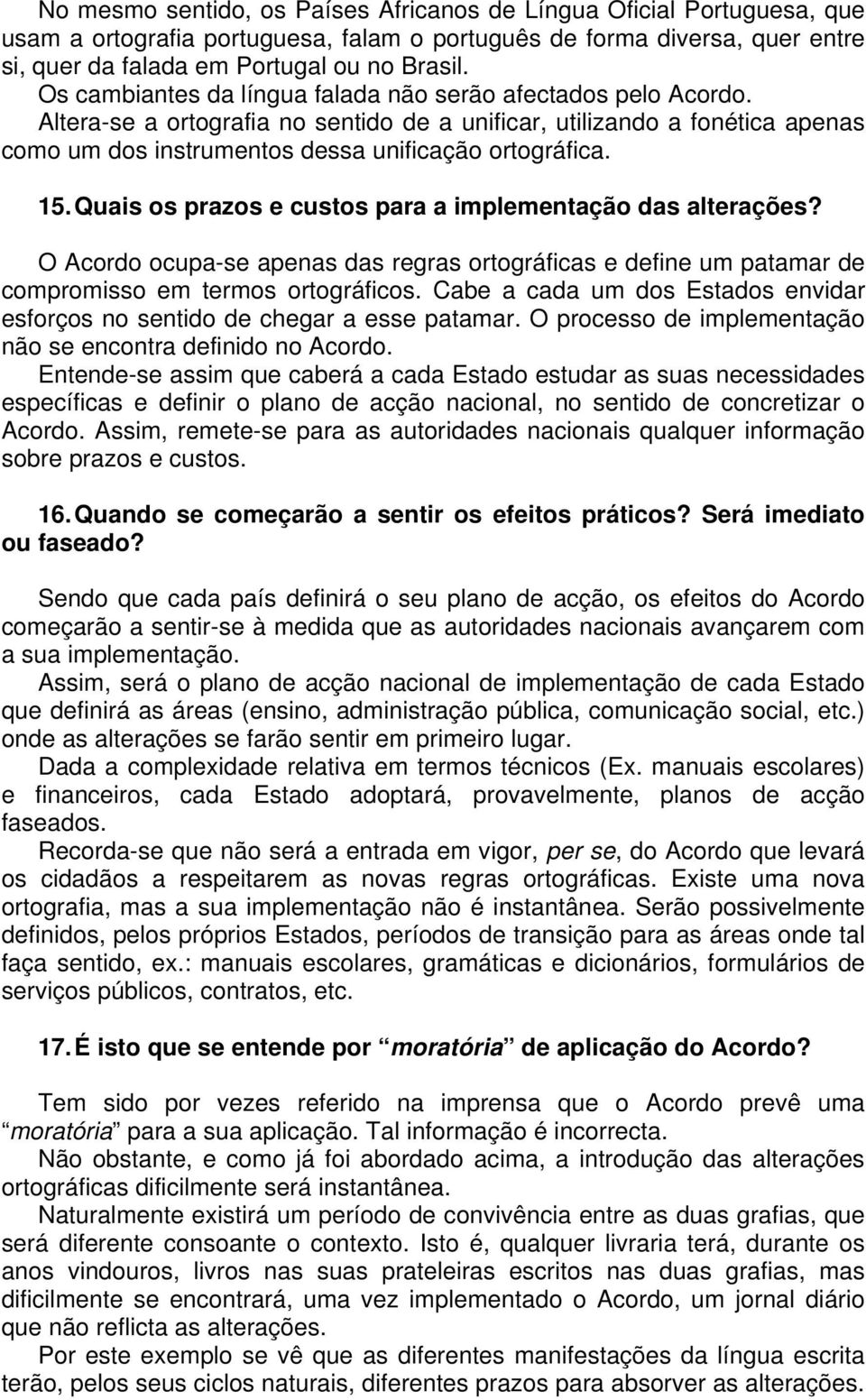 Quais os prazos e custos para a implementação das alterações? O Acordo ocupa-se apenas das regras ortográficas e define um patamar de compromisso em termos ortográficos.