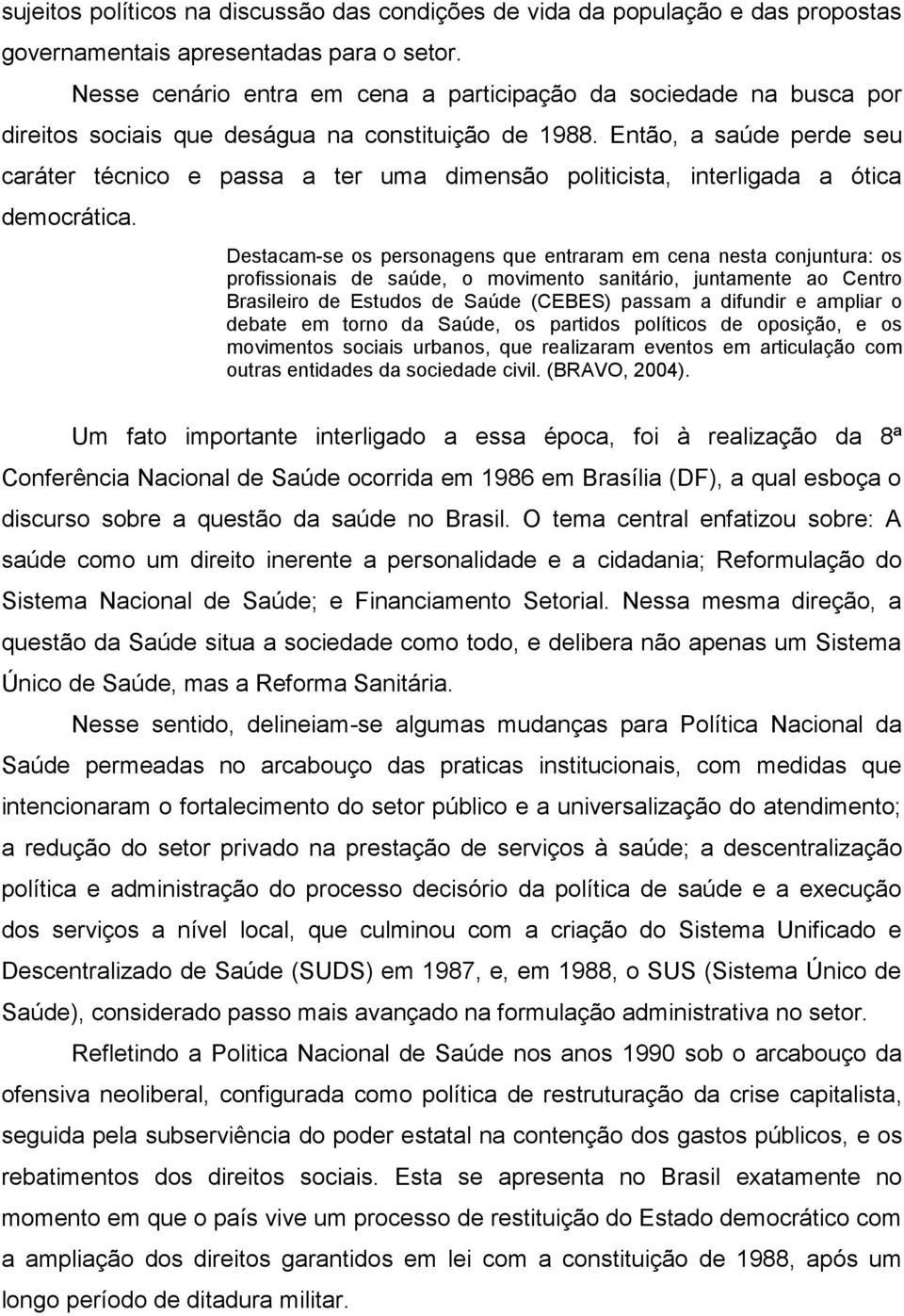 Então, a saúde perde seu caráter técnico e passa a ter uma dimensão politicista, interligada a ótica democrática.