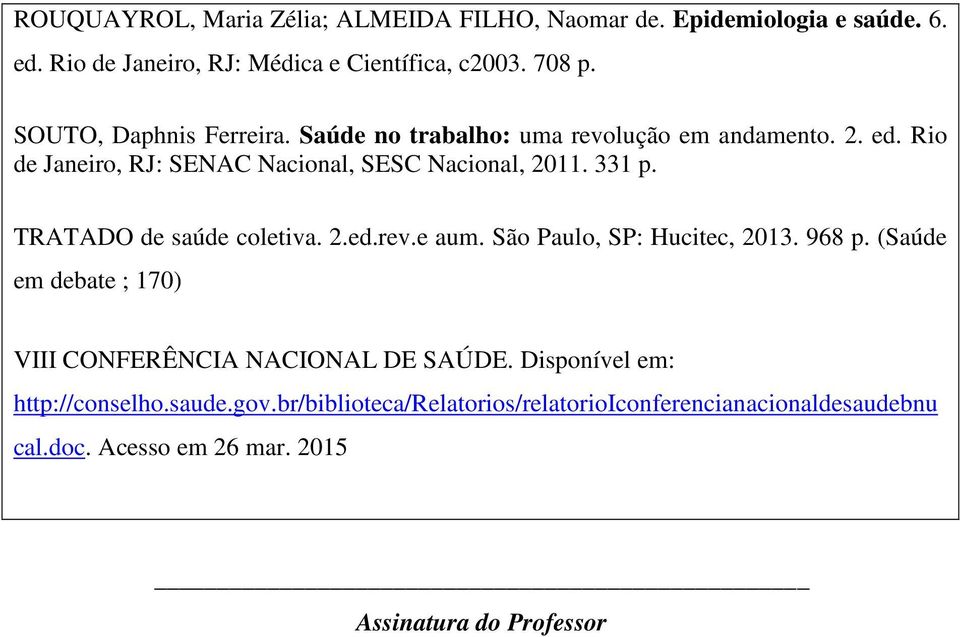 TRATADO de saúde coletiva. 2.ed.rev.e aum. São Paulo, SP: Hucitec, 2013. 968 p. (Saúde em debate ; 170) VIII CONFERÊNCIA NACIONAL DE SAÚDE.