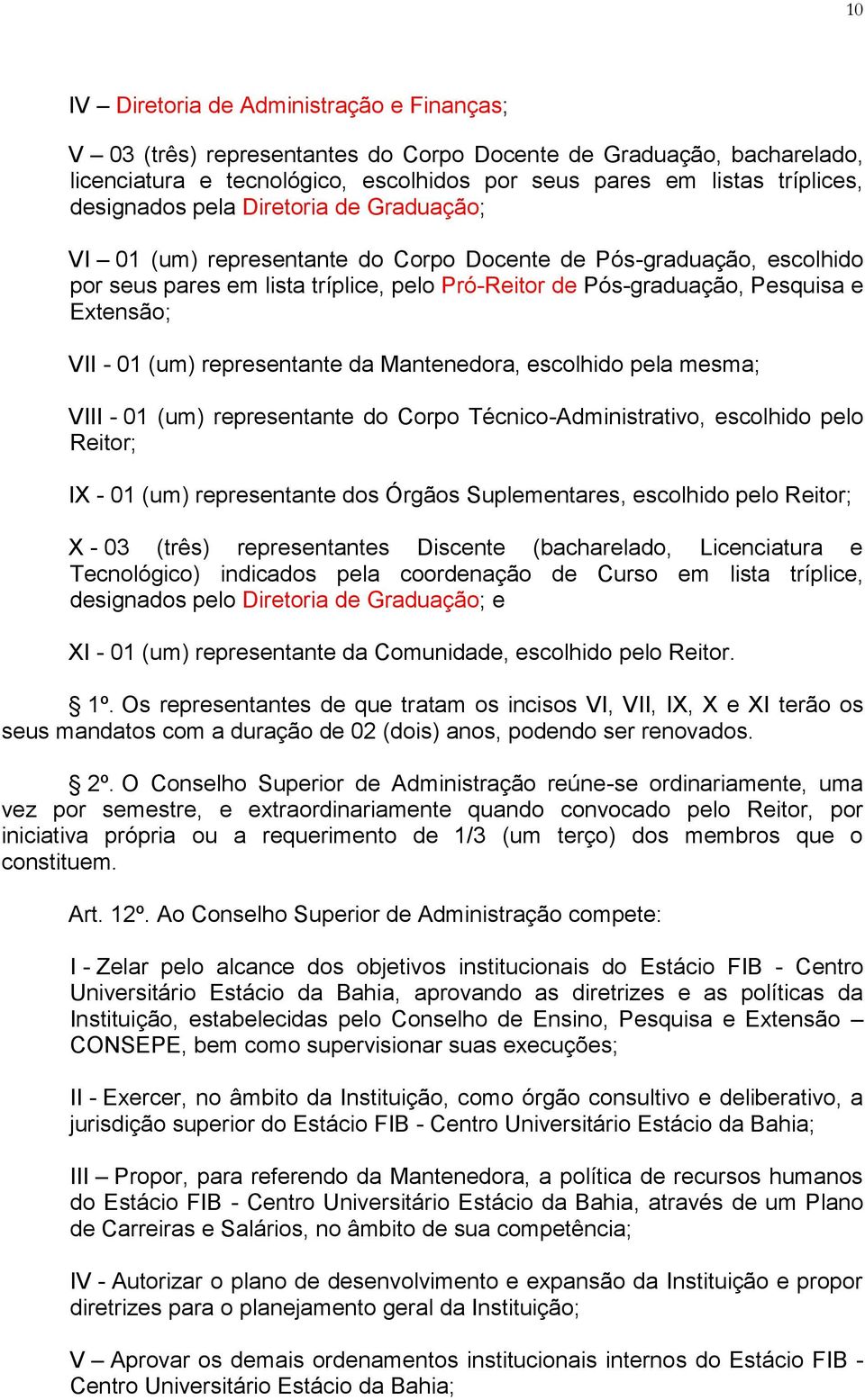 VII - 01 (um) representante da Mantenedora, escolhido pela mesma; VIII - 01 (um) representante do Corpo Técnico-Administrativo, escolhido pelo Reitor; IX - 01 (um) representante dos Órgãos