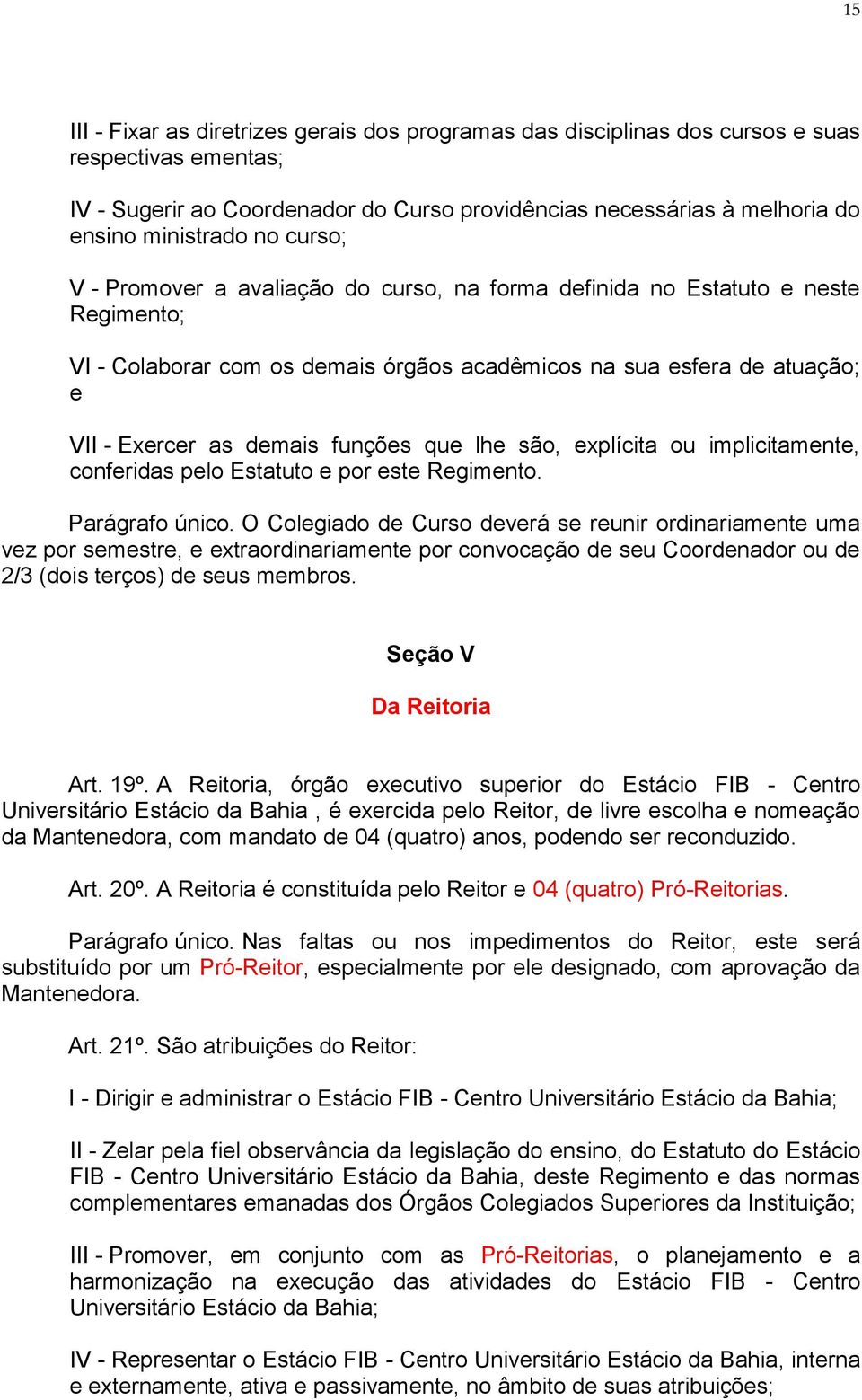 funções que lhe são, explícita ou implicitamente, conferidas pelo Estatuto e por este Regimento. Parágrafo único.