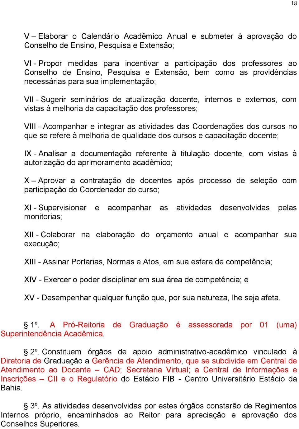 professores; VIII - Acompanhar e integrar as atividades das Coordenações dos cursos no que se refere à melhoria de qualidade dos cursos e capacitação docente; IX - Analisar a documentação referente à