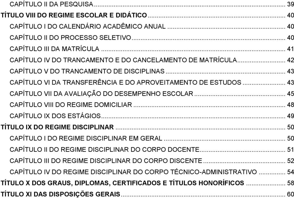 .. 43 CAPÍTULO VII DA AVALIAÇÃO DO DESEMPENHO ESCOLAR... 45 CAPÍTULO VIII DO REGIME DOMICILIAR... 48 CAPÍTULO IX DOS ESTÁGIOS... 49 TÍTULO IX DO REGIME DISCIPLINAR.