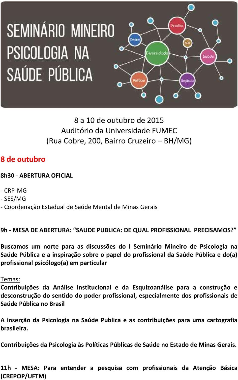 Buscamos um norte para as discussões do I Seminário Mineiro de Psicologia na Saúde Pública e a inspiração sobre o papel do profissional da Saúde Pública e do(a) profissional psicólogo(a) em