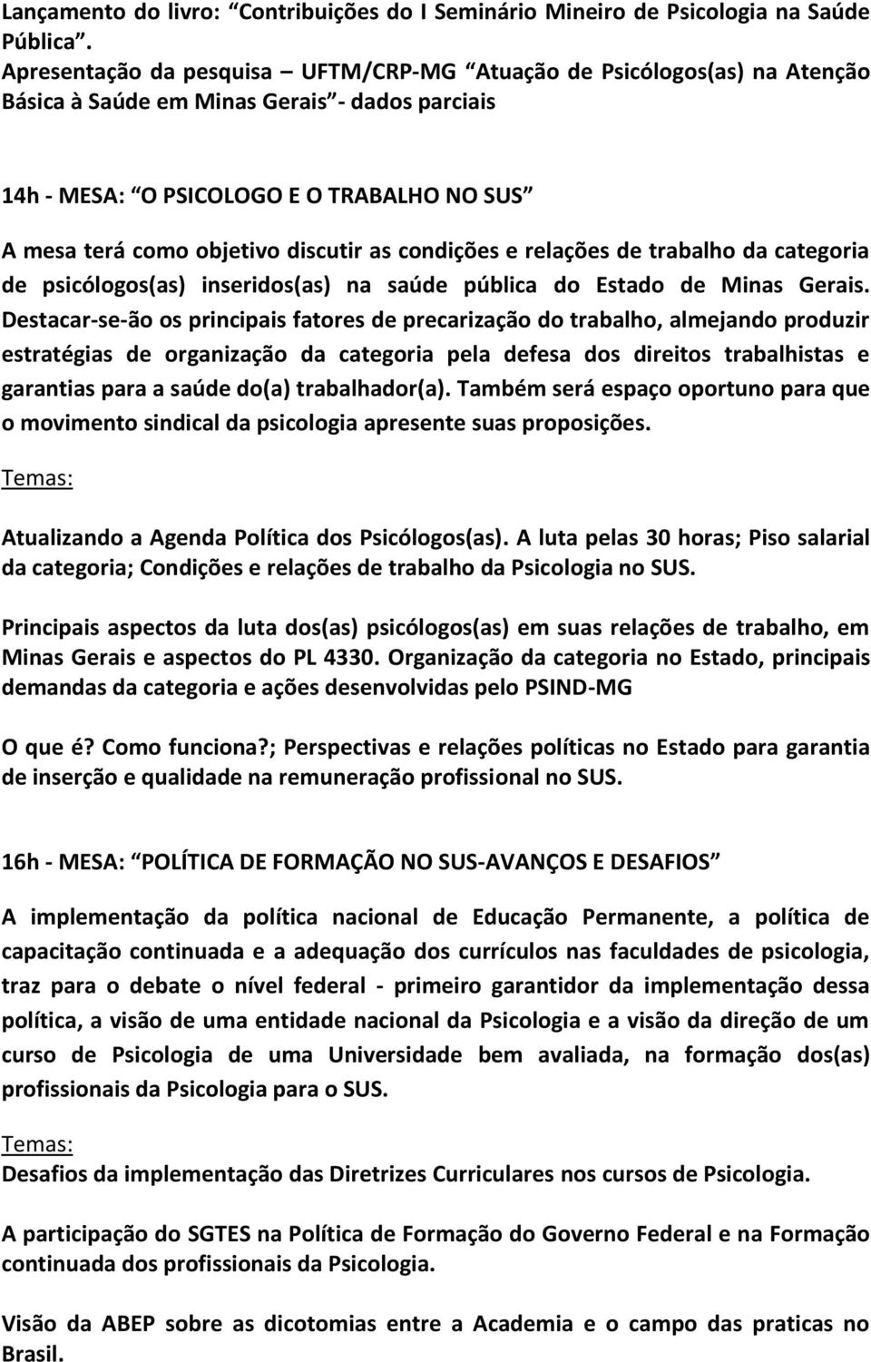 discutir as condições e relações de trabalho da categoria de psicólogos(as) inseridos(as) na saúde pública do Estado de Minas Gerais.