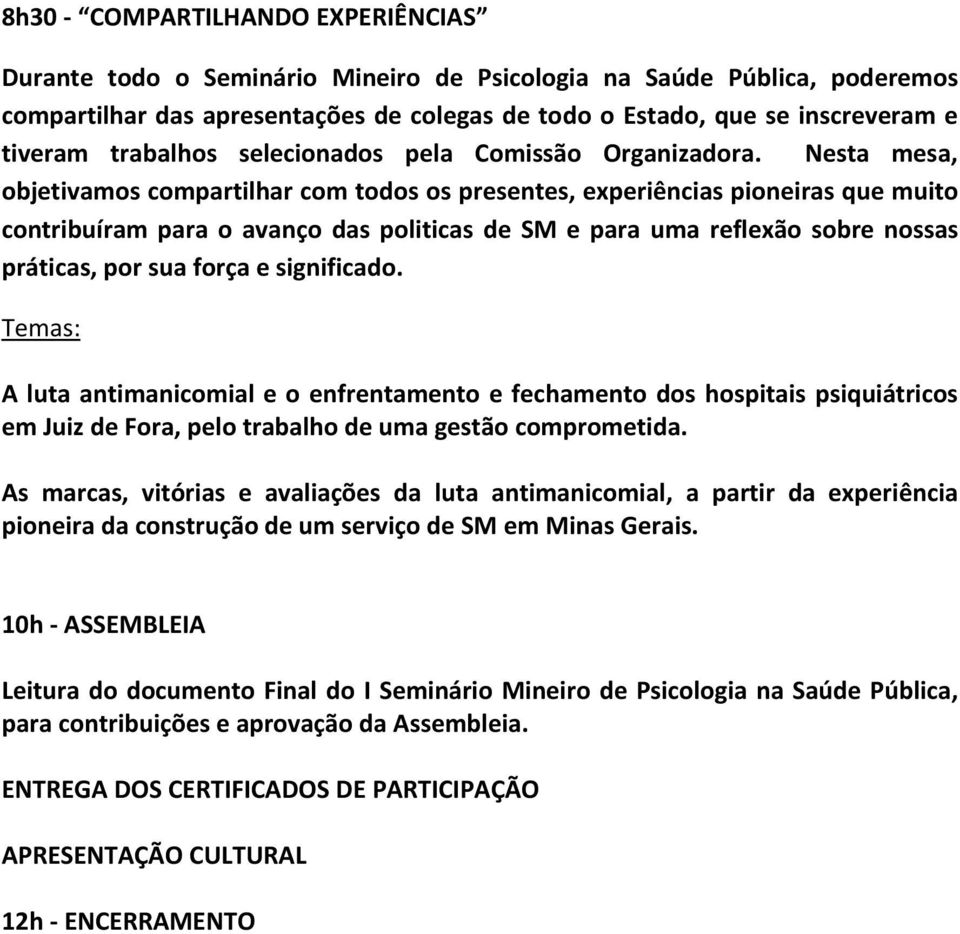 Nesta mesa, objetivamos compartilhar com todos os presentes, experiências pioneiras que muito contribuíram para o avanço das politicas de SM e para uma reflexão sobre nossas práticas, por sua força e