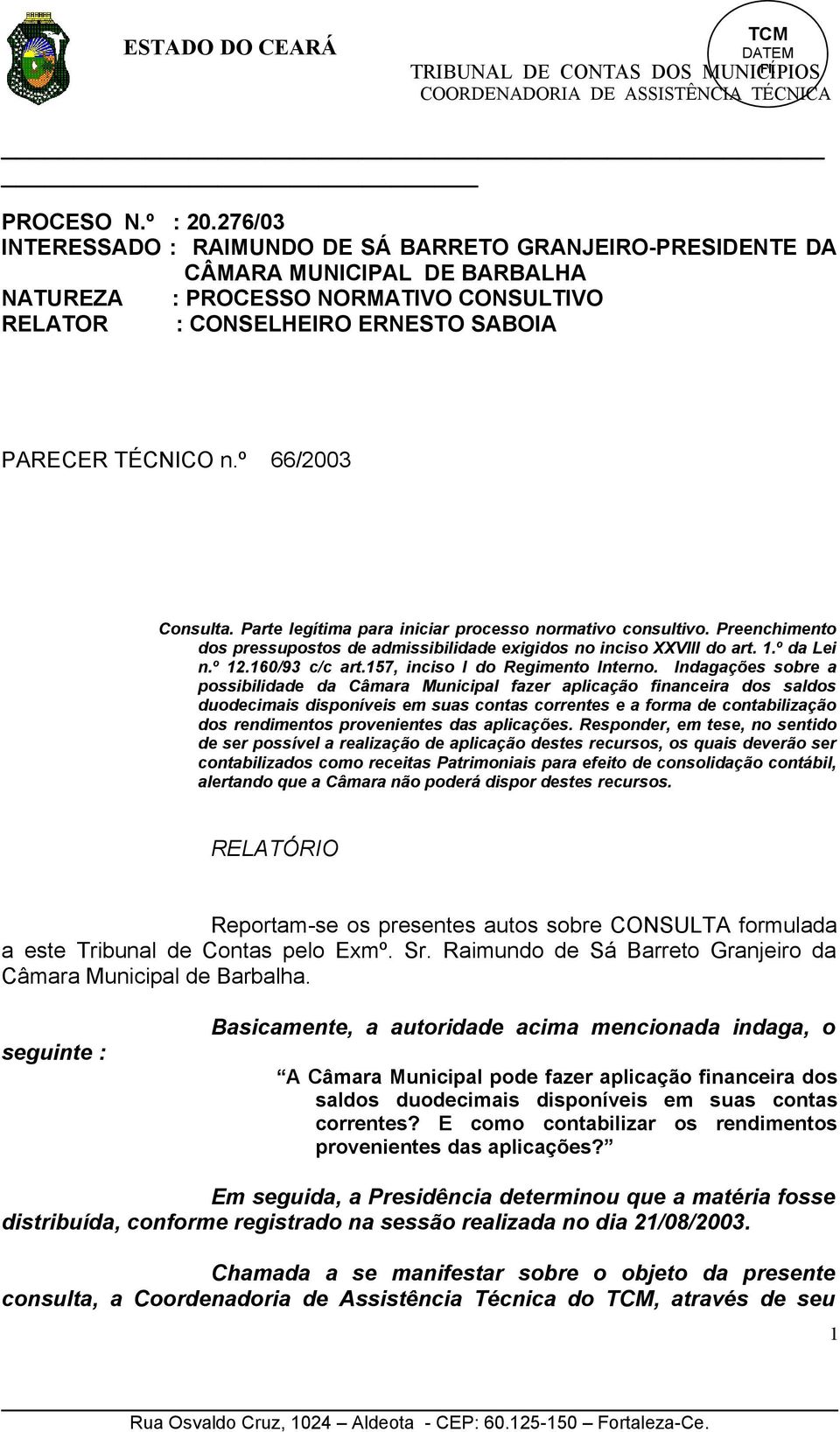 º 66/2003 Consulta. Parte legítima para iniciar processo normativo consultivo. Preenchimento dos pressupostos de admissibilidade exigidos no inciso XXVIII do art. 1.º da Lei n.º 12.160/93 c/c art.