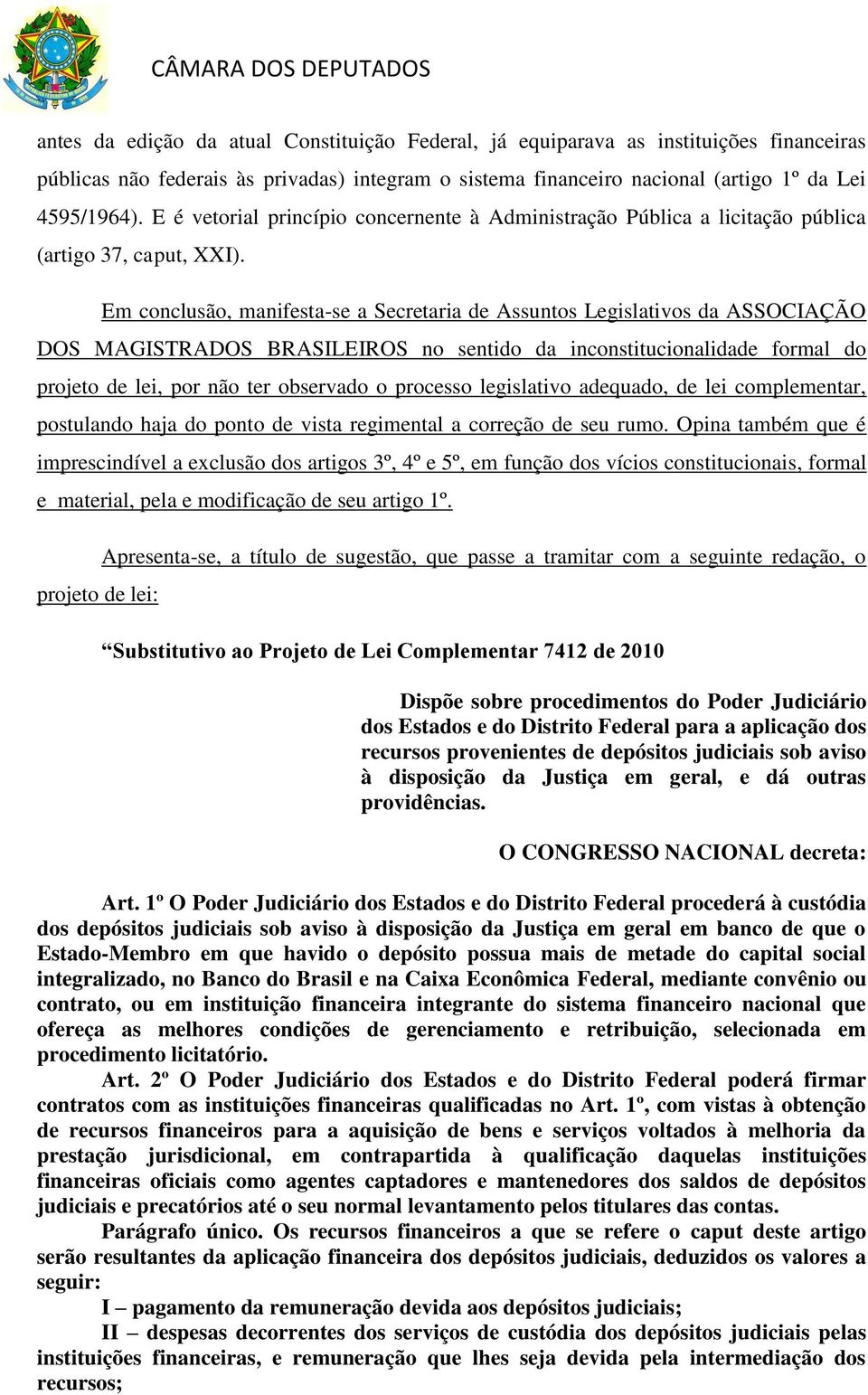 Em conclusão, manifesta-se a Secretaria de Assuntos Legislativos da ASSOCIAÇÃO DOS MAGISTRADOS BRASILEIROS no sentido da inconstitucionalidade formal do projeto de lei, por não ter observado o