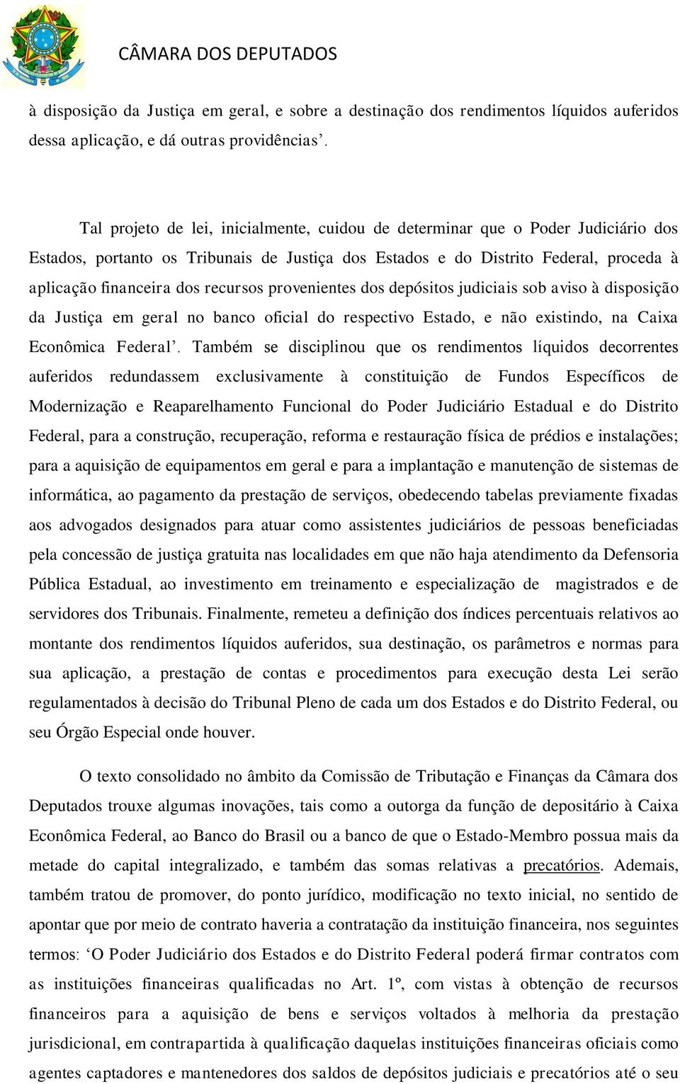 recursos provenientes dos depósitos judiciais sob aviso à disposição da Justiça em geral no banco oficial do respectivo Estado, e não existindo, na Caixa Econômica Federal.