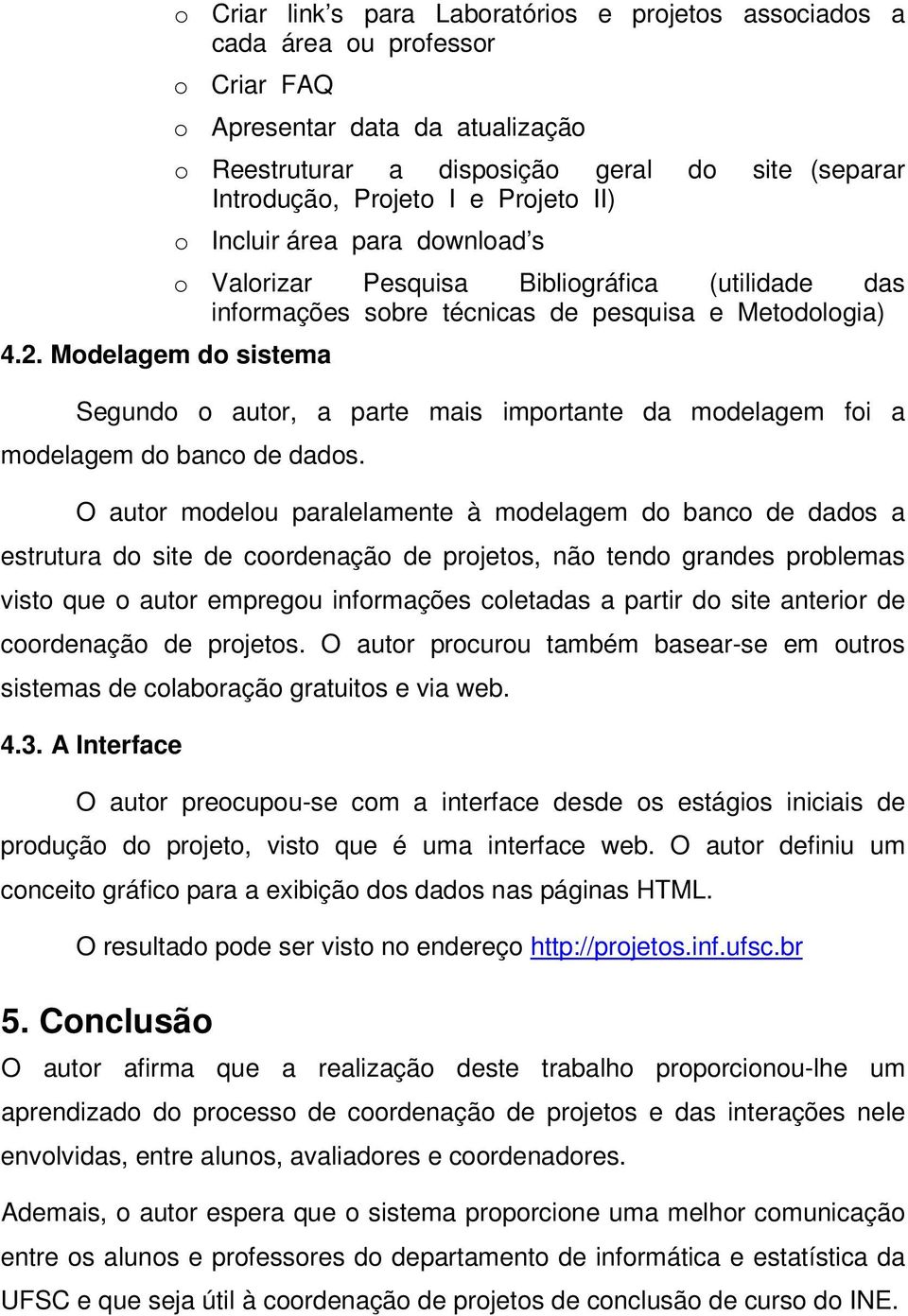 infrmações sbre técnicas de pesquisa e Metdlgia) Segund autr, a parte mais imprtante da mdelagem fi a mdelagem d banc de dads.