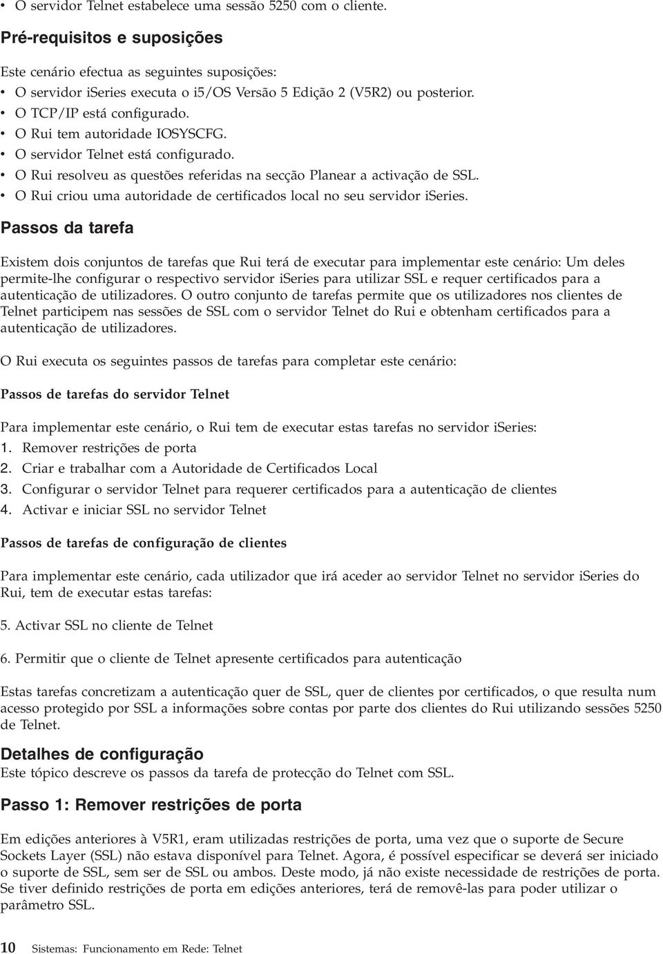 v O Rui tem autoridade IOSYSCFG. v O servidor Telnet está configurado. v O Rui resolveu as questões referidas na secção Planear a activação de SSL.