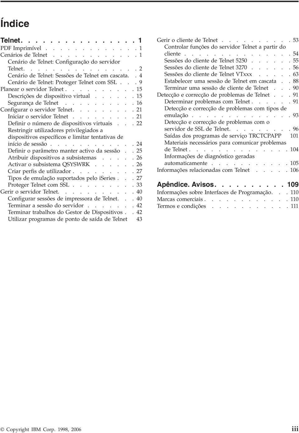 ........21 Iniciar o servidor Telnet.........21 Definir o número de dispositivos virtuais...22 Restringir utilizadores privilegiados a dispositivos específicos e limitar tentativas de início de sessão.