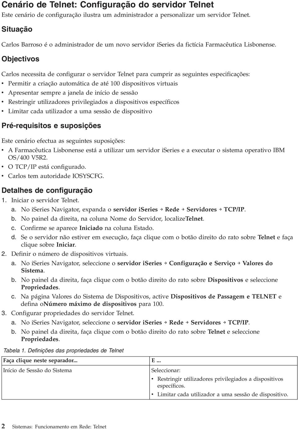 Objectivos Carlos necessita de configurar o servidor Telnet para cumprir as seguintes especificações: v Permitir a criação automática de até 100 dispositivos virtuais v Apresentar sempre a janela de