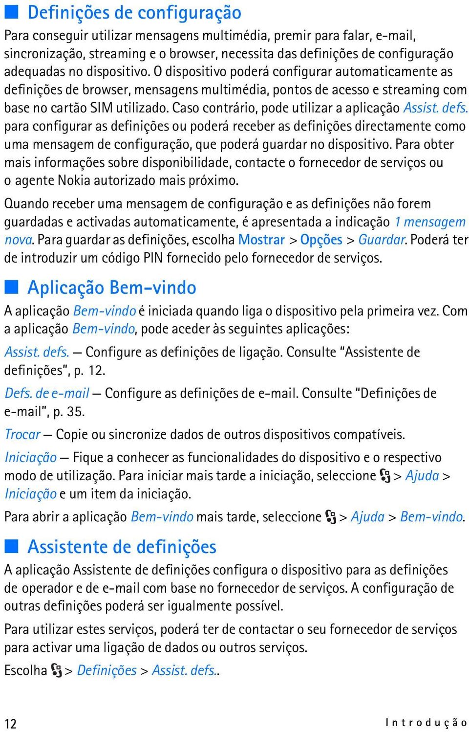 Caso contrário, pode utilizar a aplicação Assist. defs. para configurar as definições ou poderá receber as definições directamente como uma mensagem de configuração, que poderá guardar no dispositivo.