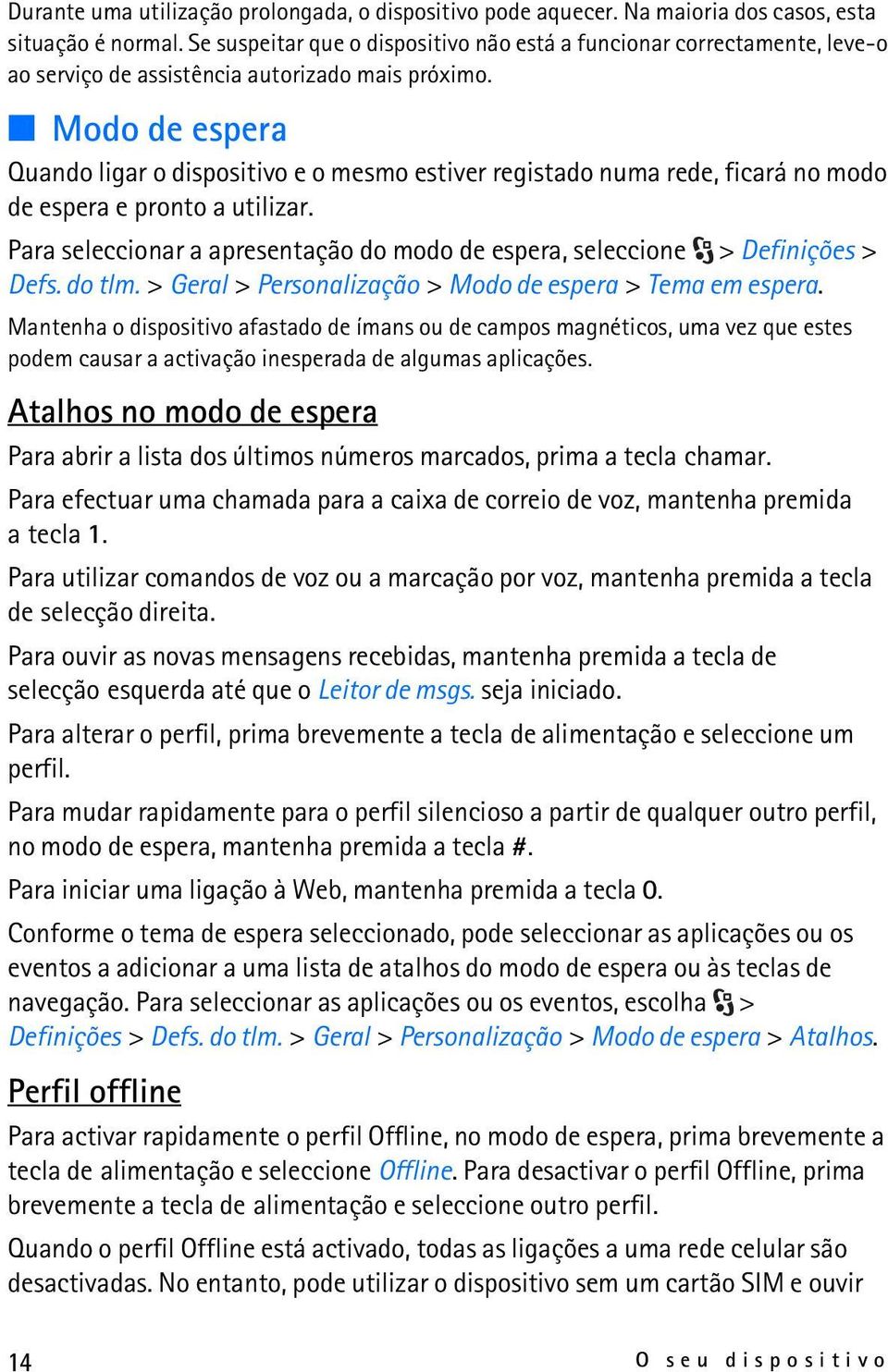 Modo de espera Quando ligar o dispositivo e o mesmo estiver registado numa rede, ficará no modo de espera e pronto a utilizar.