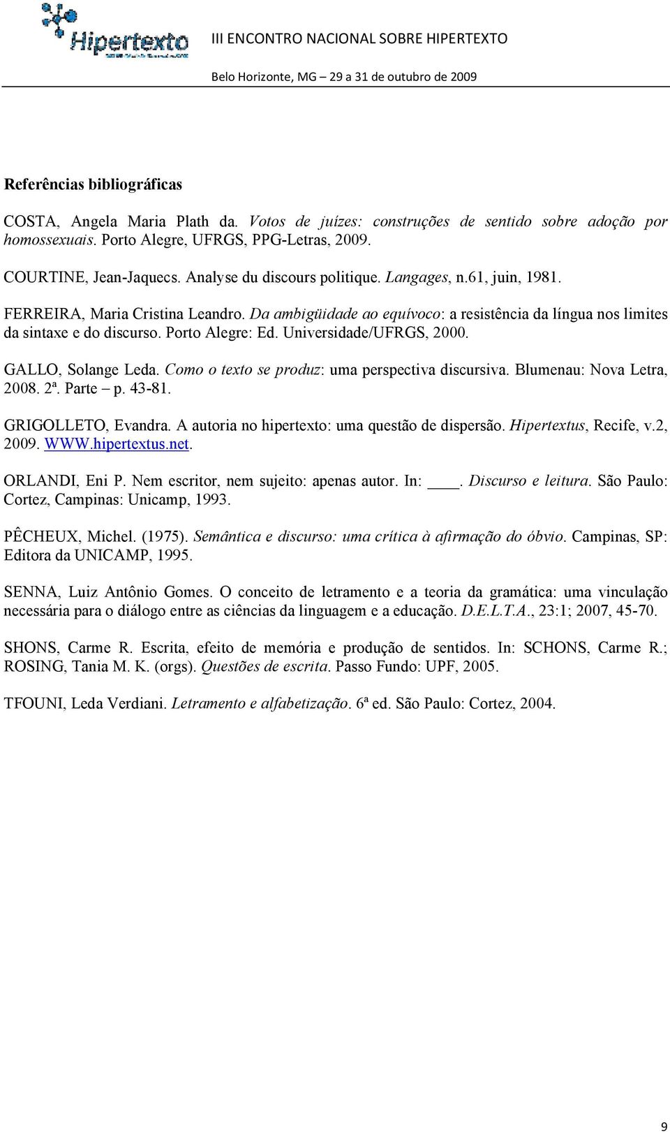 Universidade/UFRGS, 2000. GALLO, Solange Leda. Como o texto se produz: uma perspectiva discursiva. Blumenau: Nova Letra, 2008. 2ª. Parte p. 43-81. GRIGOLLETO, Evandra.