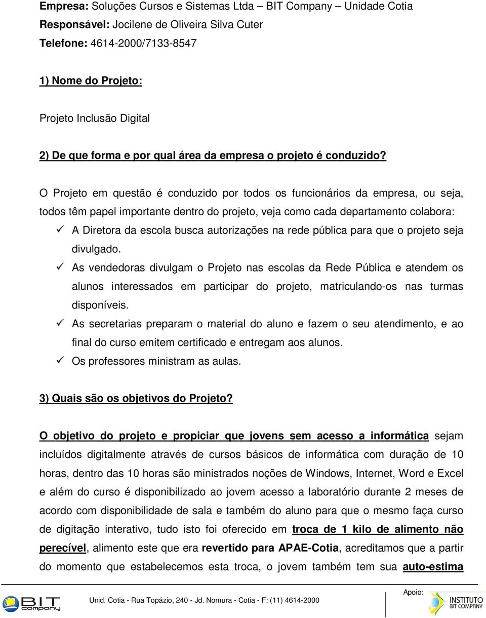 O Projeto em questão é conduzido por todos os funcionários da empresa, ou seja, todos têm papel importante dentro do projeto, veja como cada departamento colabora: A Diretora da escola busca