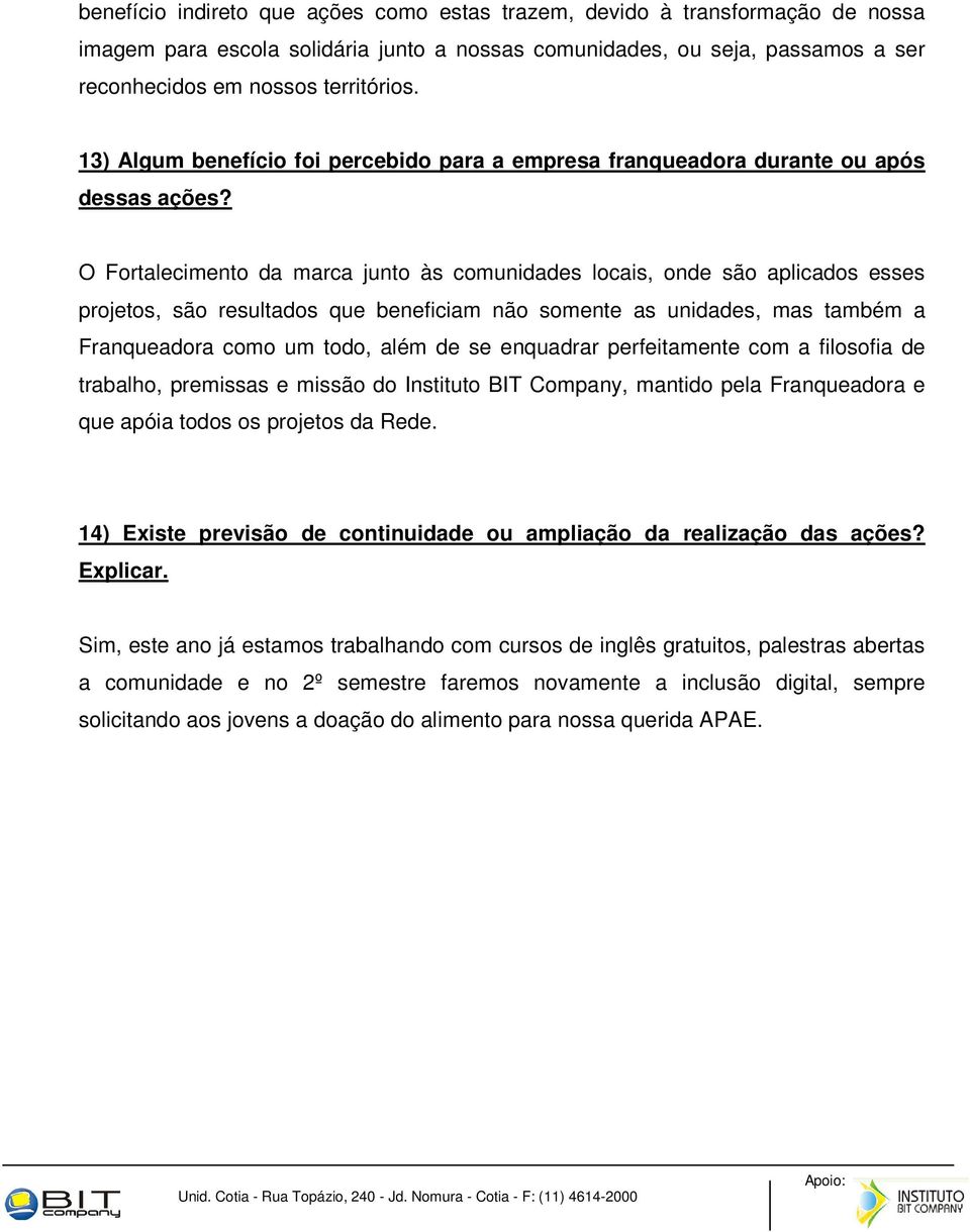 O Fortalecimento da marca junto às comunidades locais, onde são aplicados esses projetos, são resultados que beneficiam não somente as unidades, mas também a Franqueadora como um todo, além de se