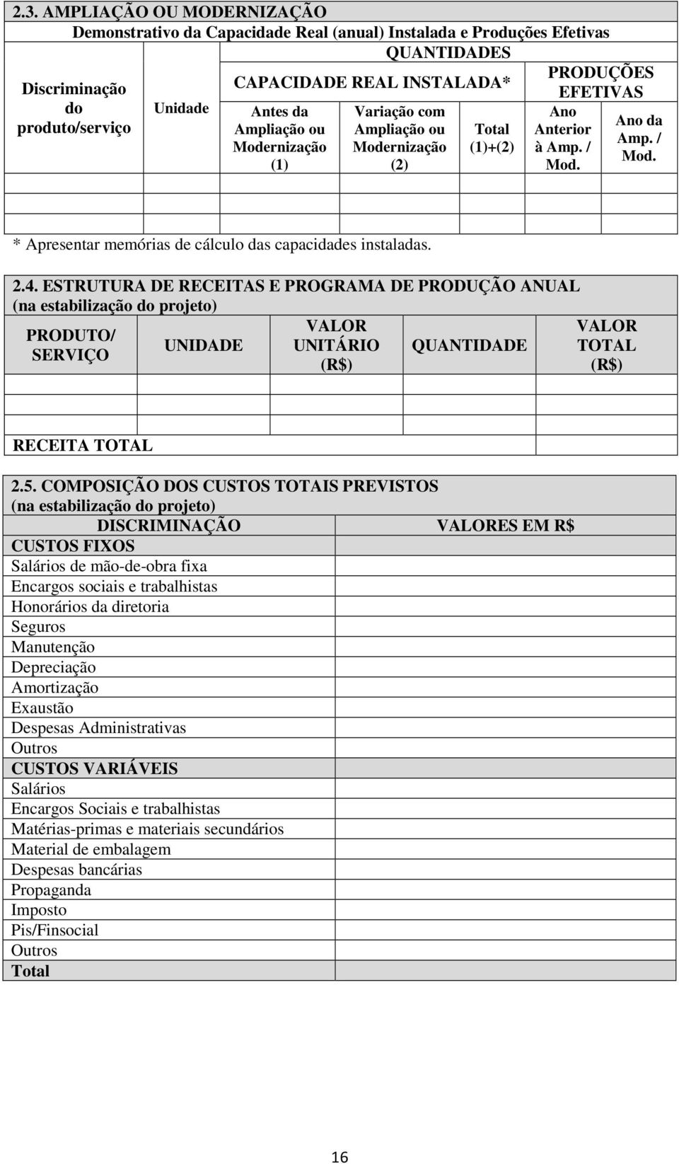 2.4. ESTRUTURA DE RECEITAS E PROGRAMA DE PRODUÇÃO ANUAL (na estabilização do projeto) VALOR VALOR PRODUTO/ UNIDADE UNITÁRIO QUANTIDADE TOTAL SERVIÇO (R$) (R$) RECEITA TOTAL 2.5.