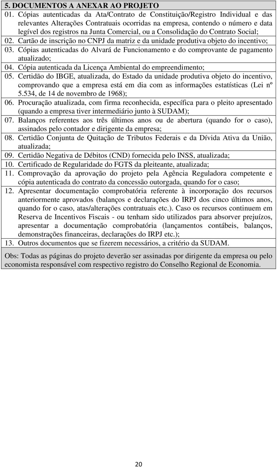 Comercial, ou a Consolidação do Contrato Social; 02. Cartão de inscrição no CNPJ da matriz e da unidade produtiva objeto do incentivo; 03.