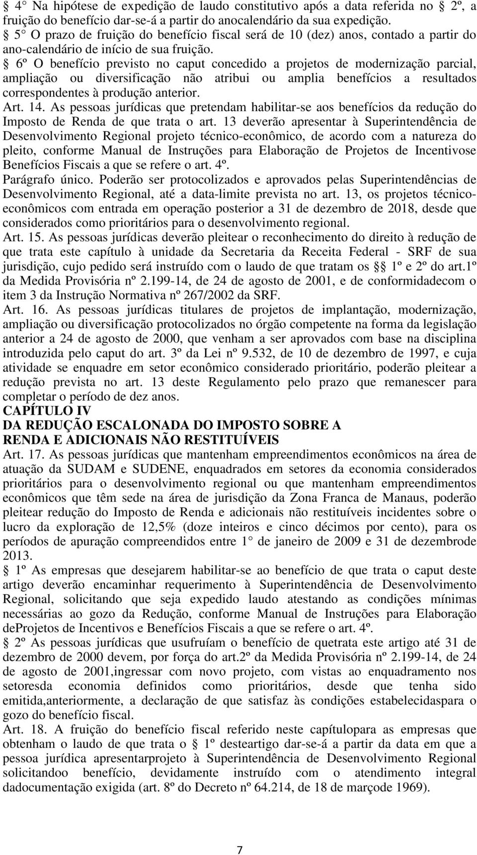 6º O benefício previsto no caput concedido a projetos de modernização parcial, ampliação ou diversificação não atribui ou amplia benefícios a resultados correspondentes à produção anterior. Art. 14.