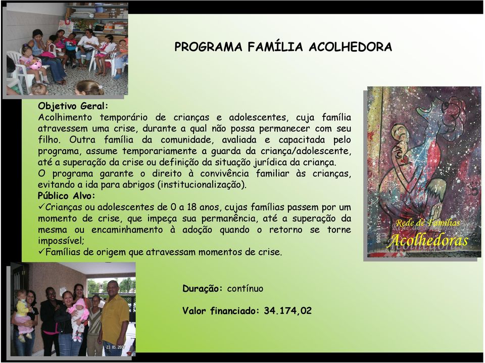 O programa garante o direito à convivência familiar às crianças, evitando a ida para abrigos (institucionalização).