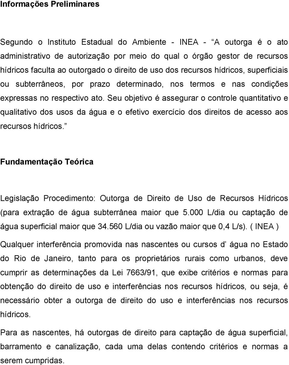 Seu objetivo é assegurar o controle quantitativo e qualitativo dos usos da água e o efetivo exercício dos direitos de acesso aos recursos hídricos.