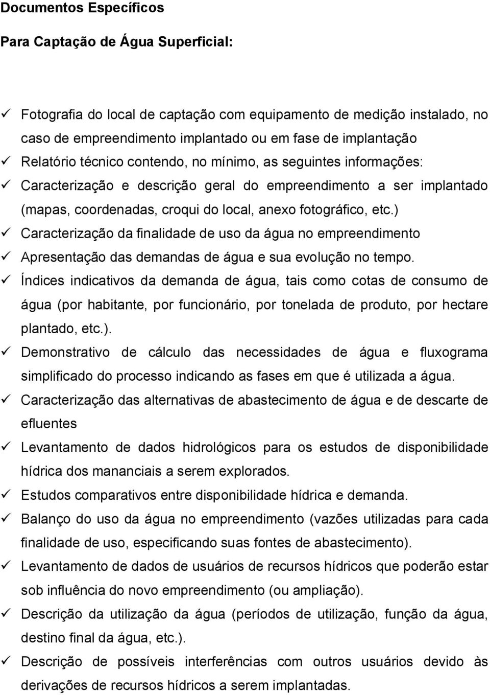 ) Caracterização da finalidade de uso da água no empreendimento Apresentação das demandas de água e sua evolução no tempo.