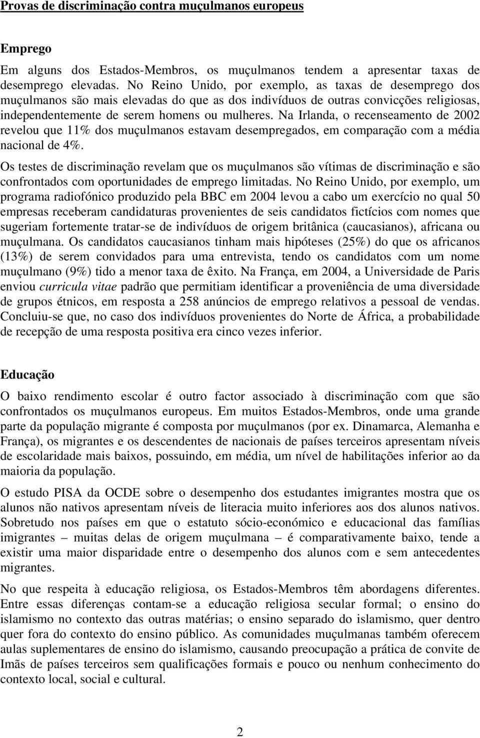 Na Irlanda, o recenseamento de 2002 revelou que 11% dos muçulmanos estavam desempregados, em comparação com a média nacional de 4%.