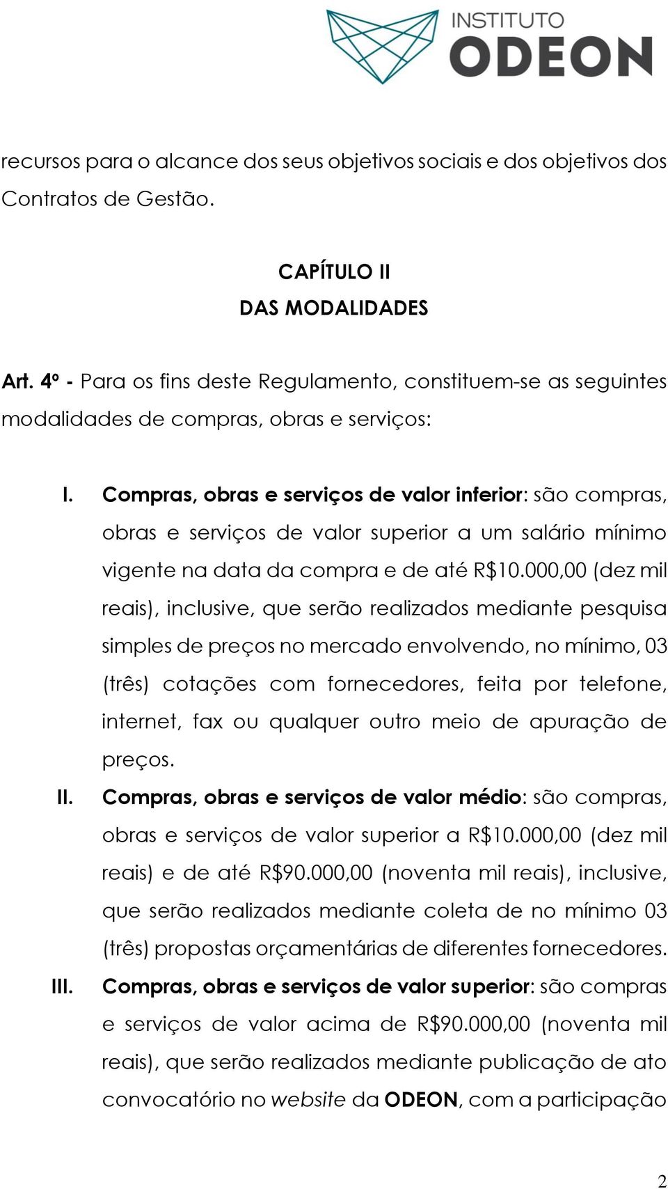 Compras, obras e serviços de valor inferior: são compras, obras e serviços de valor superior a um salário mínimo vigente na data da compra e de até R$10.